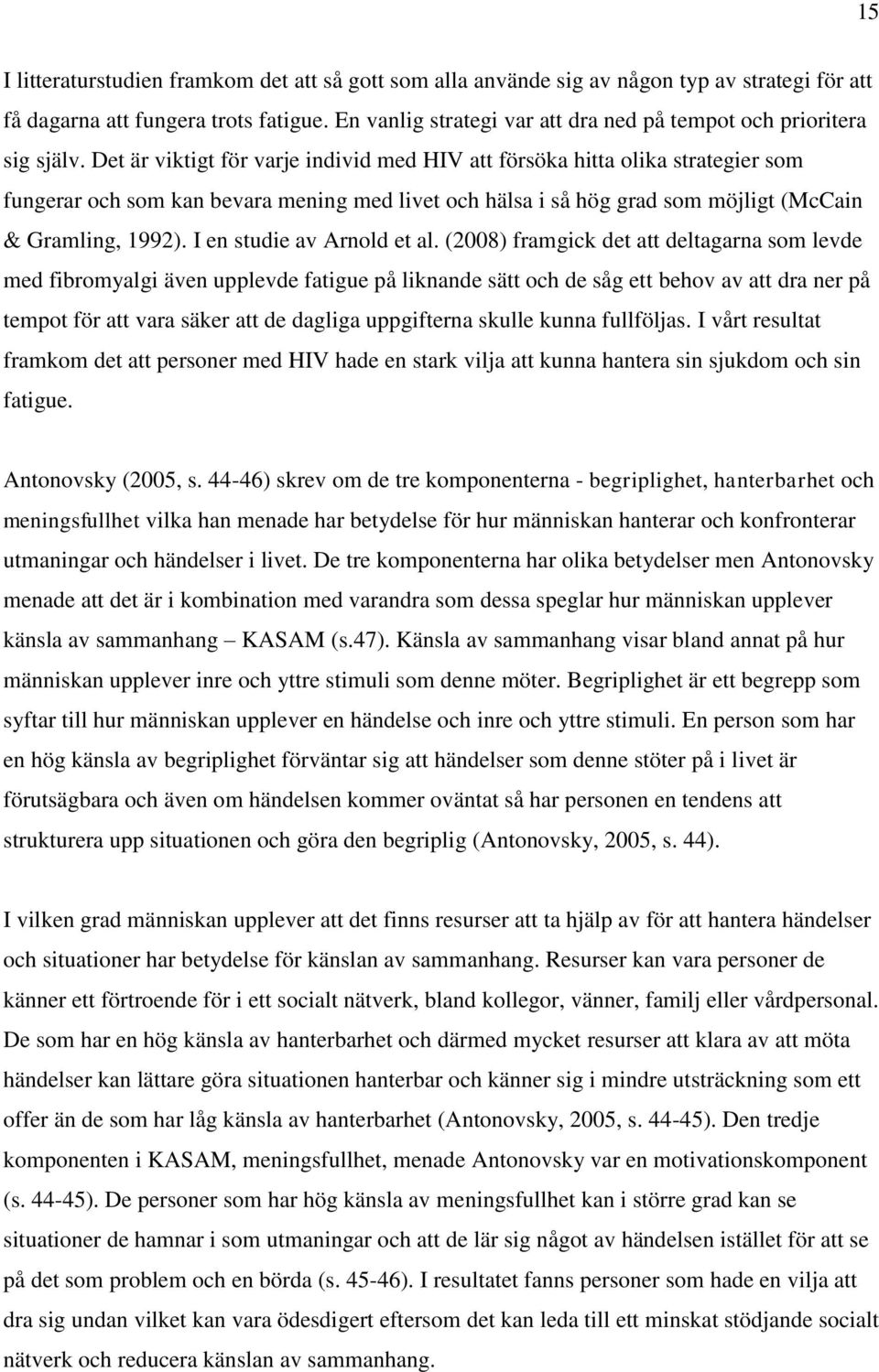 Det är viktigt för varje individ med HIV att försöka hitta olika strategier som fungerar och som kan bevara mening med livet och hälsa i så hög grad som möjligt (McCain & Gramling, 1992).