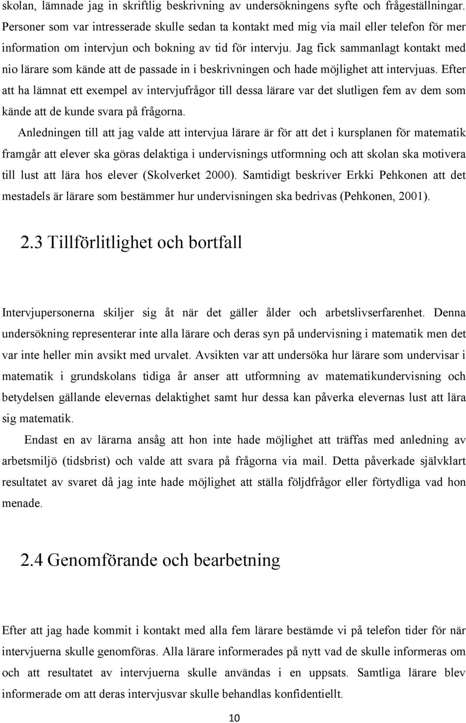 Jag fick sammanlagt kontakt med nio lärare som kände att de passade in i beskrivningen och hade möjlighet att intervjuas.