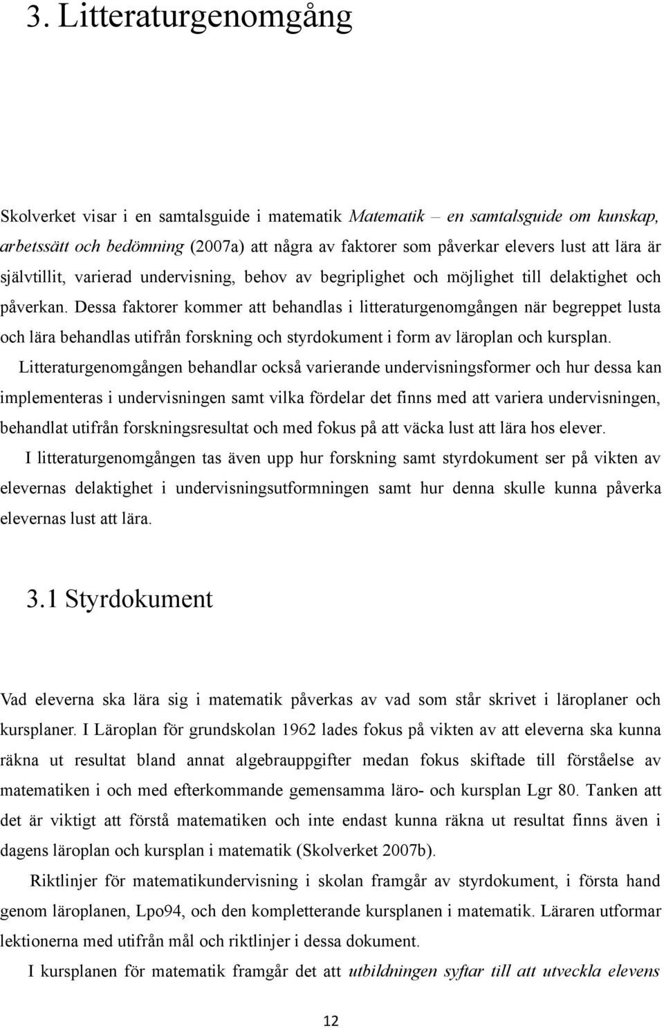 Dessa faktorer kommer att behandlas i litteraturgenomgången när begreppet lusta och lära behandlas utifrån forskning och styrdokument i form av läroplan och kursplan.