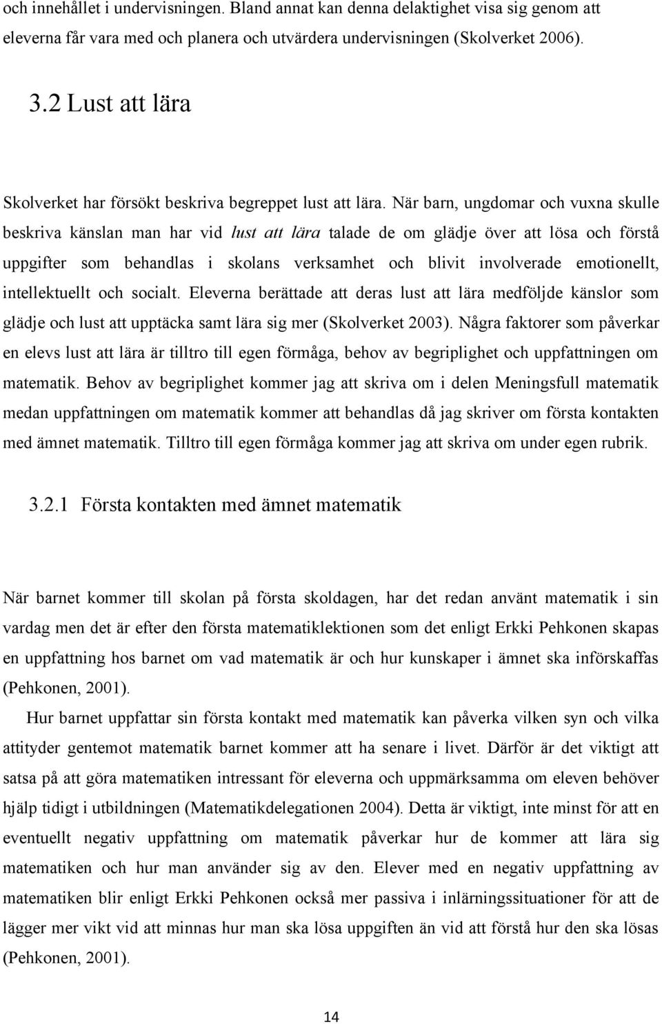 När barn, ungdomar och vuxna skulle beskriva känslan man har vid lust att lära talade de om glädje över att lösa och förstå uppgifter som behandlas i skolans verksamhet och blivit involverade