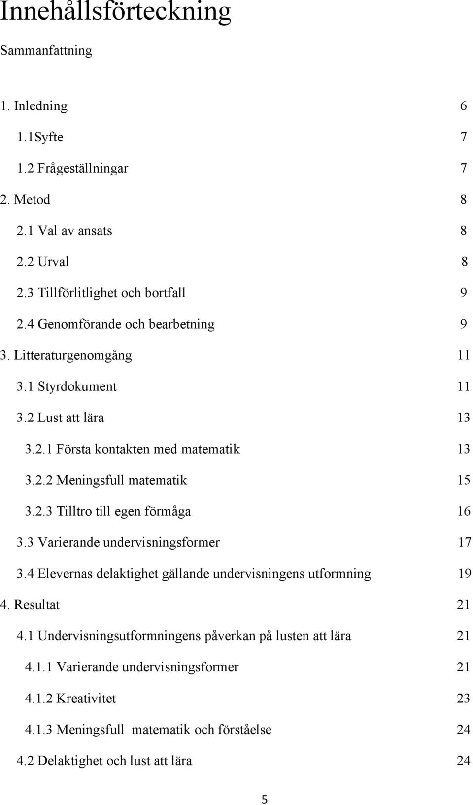 3 Varierande undervisningsformer 17 3.4 Elevernas delaktighet gällande undervisningens utformning 19 4. Resultat 21 4.