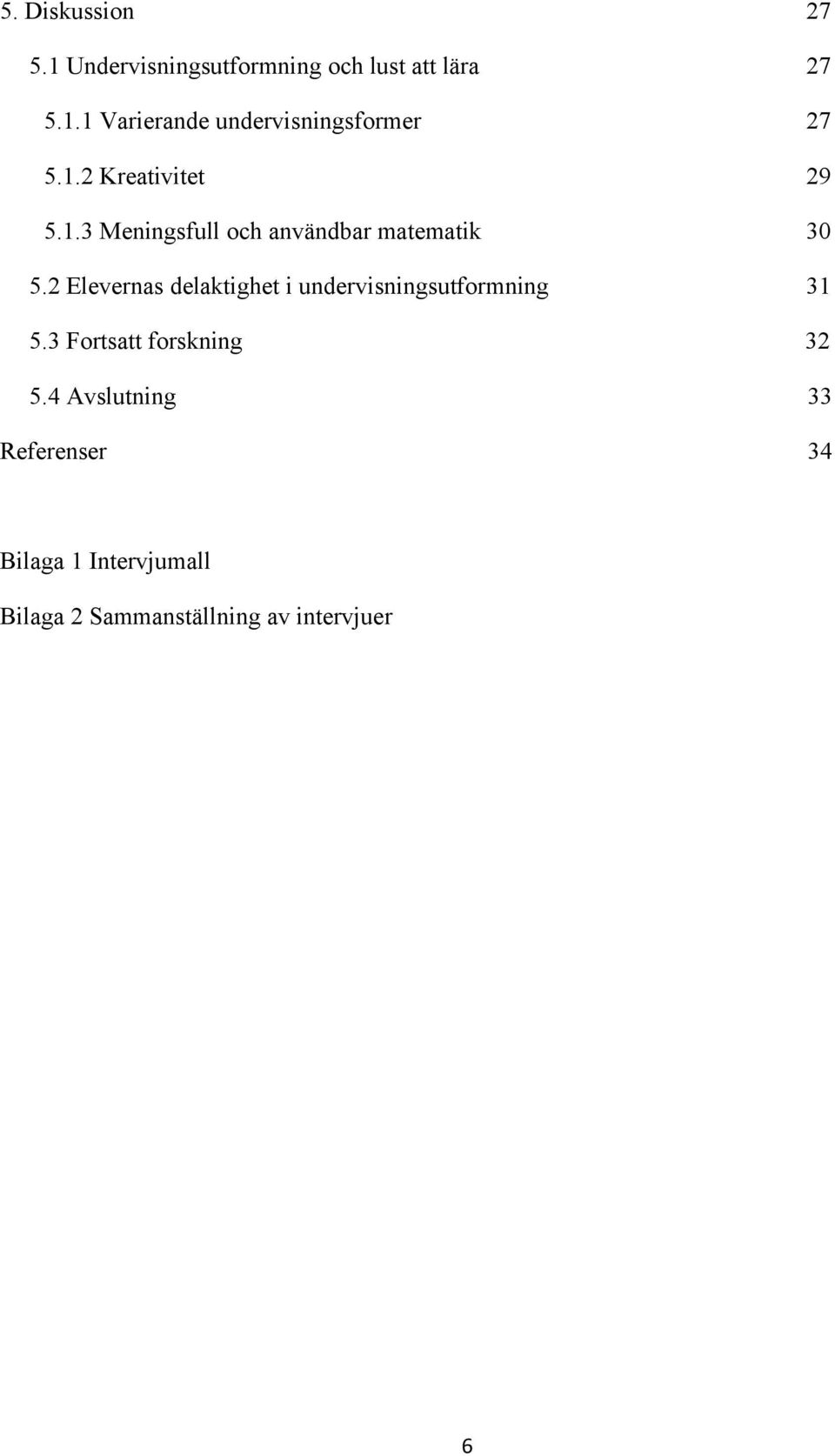 2 Elevernas delaktighet i undervisningsutformning 31 5.3 Fortsatt forskning 32 5.