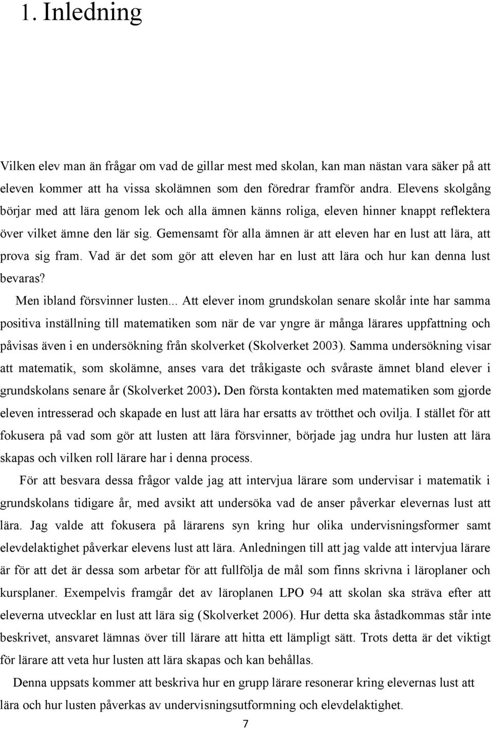 Gemensamt för alla ämnen är att eleven har en lust att lära, att prova sig fram. Vad är det som gör att eleven har en lust att lära och hur kan denna lust bevaras? Men ibland försvinner lusten.