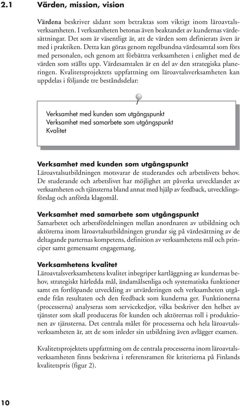 Detta kan göras genom regelbundna värdesamtal som förs med personalen, och genom att förbättra verksamheten i enlighet med de värden som ställts upp.