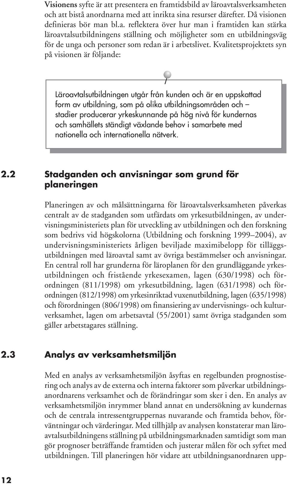 på hög nivå för kundernas och samhällets ständigt växlande behov i samarbete med nationella och internationella nätverk. 2.