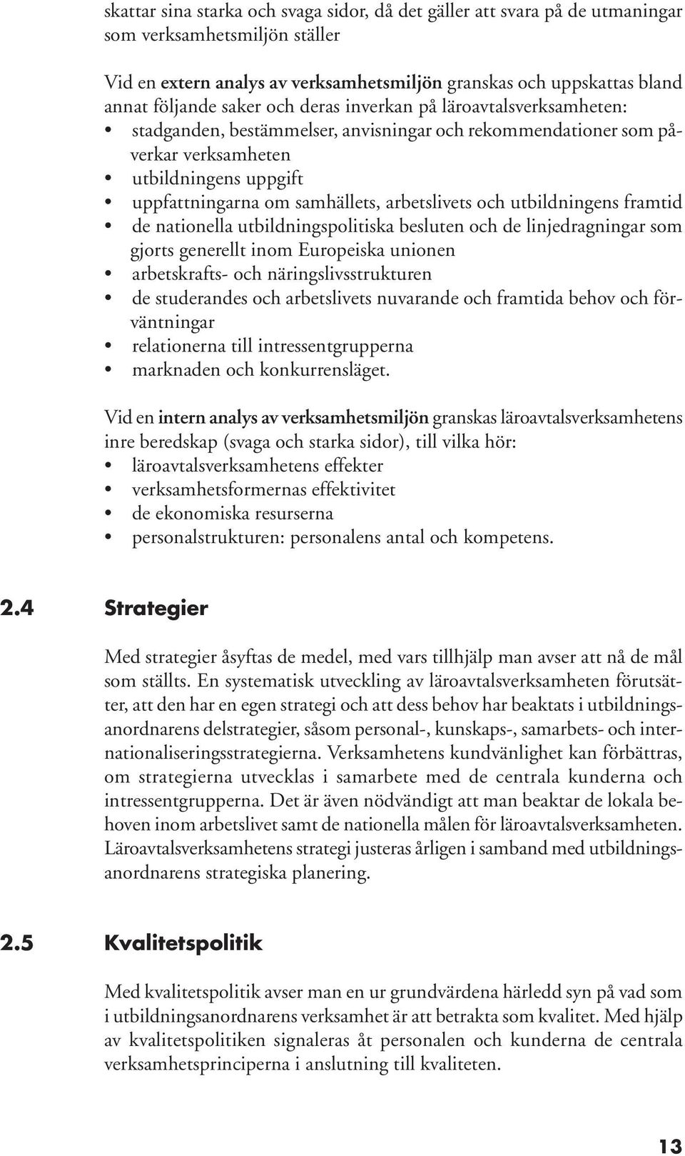 arbetslivets och utbildningens framtid de nationella utbildningspolitiska besluten och de linjedragningar som gjorts generellt inom Europeiska unionen arbetskrafts- och näringslivsstrukturen de