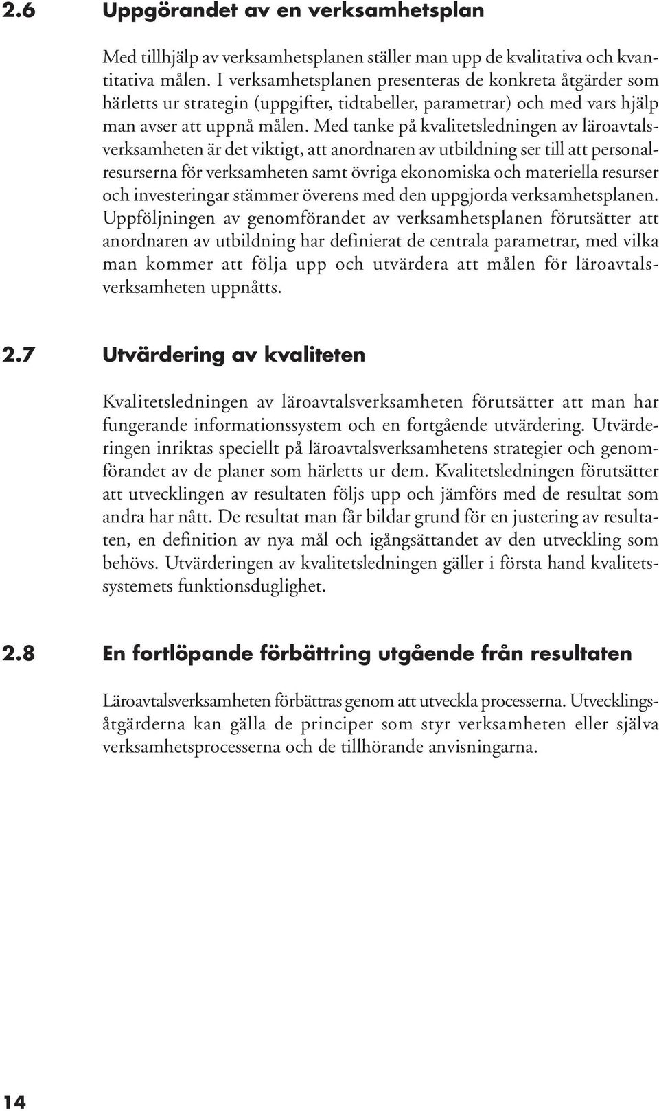 Med tanke på kvalitetsledningen av läroavtalsverksamheten är det viktigt, att anordnaren av utbildning ser till att personalresurserna för verksamheten samt övriga ekonomiska och materiella resurser