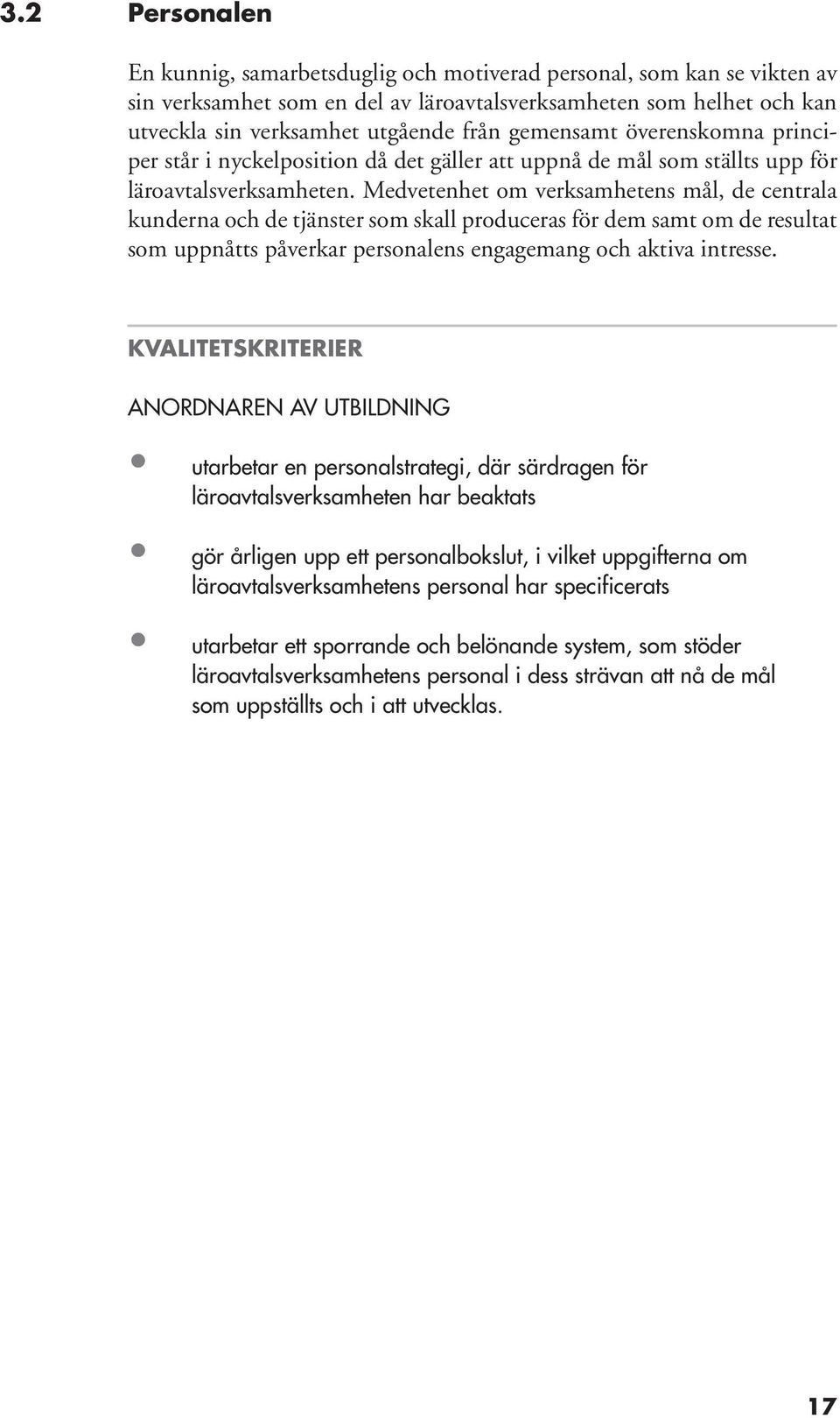 Medvetenhet om verksamhetens mål, de centrala kunderna och de tjänster som skall produceras för dem samt om de resultat som uppnåtts påverkar personalens engagemang och aktiva intresse.