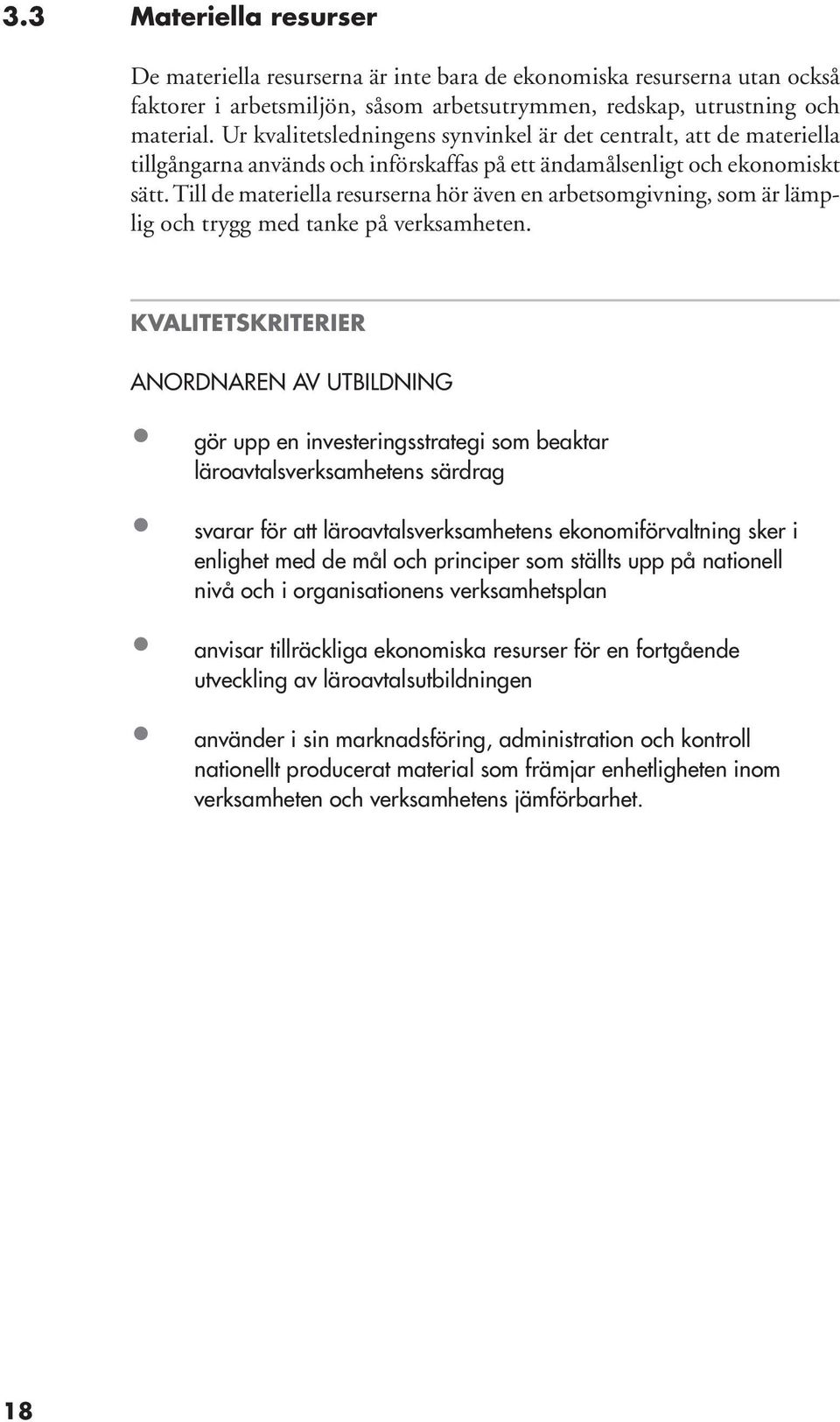 Till de materiella resurserna hör även en arbetsomgivning, som är lämplig och trygg med tanke på verksamheten.