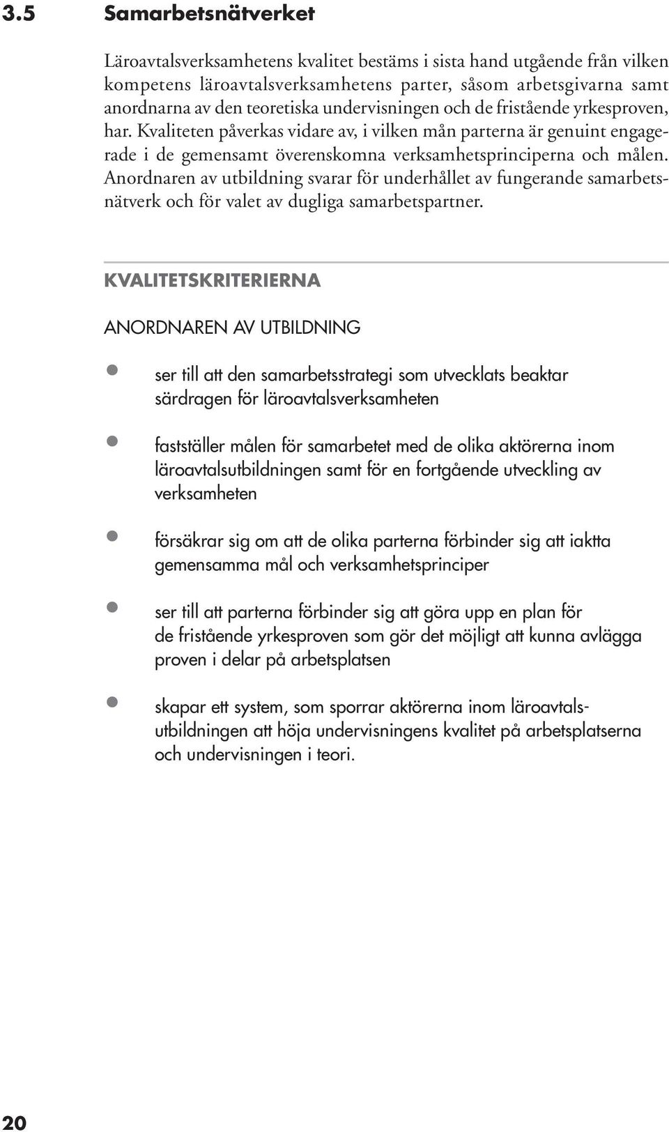 Anordnaren av utbildning svarar för underhållet av fungerande samarbetsnätverk och för valet av dugliga samarbetspartner.