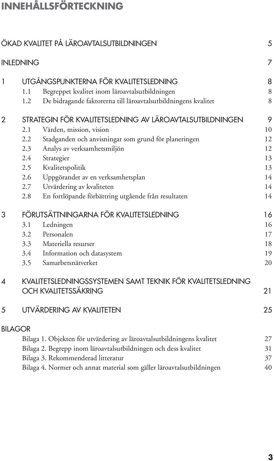 2 Stadganden och anvisningar som grund för planeringen 12 2.3 Analys av verksamhetsmiljön 12 2.4 Strategier 13 2.5 Kvalitetspolitik 13 2.6 Uppgörandet av en verksamhetsplan 14 2.