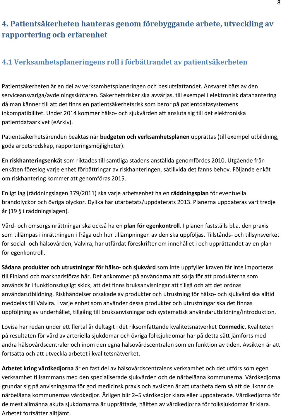 Ansvaret bärs av den serviceansvariga/avdelningsskötaren.