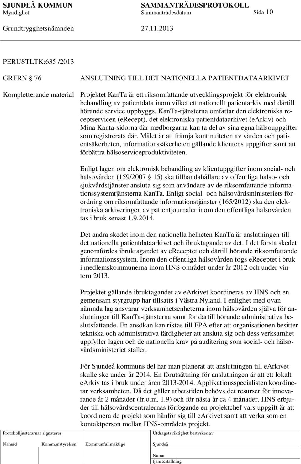 KanTa-tjänsterna omfattar den elektroniska receptservicen (erecept), det elektroniska patientdataarkivet (earkiv) och Mina Kanta-sidorna där medborgarna kan ta del av sina egna hälsouppgifter som