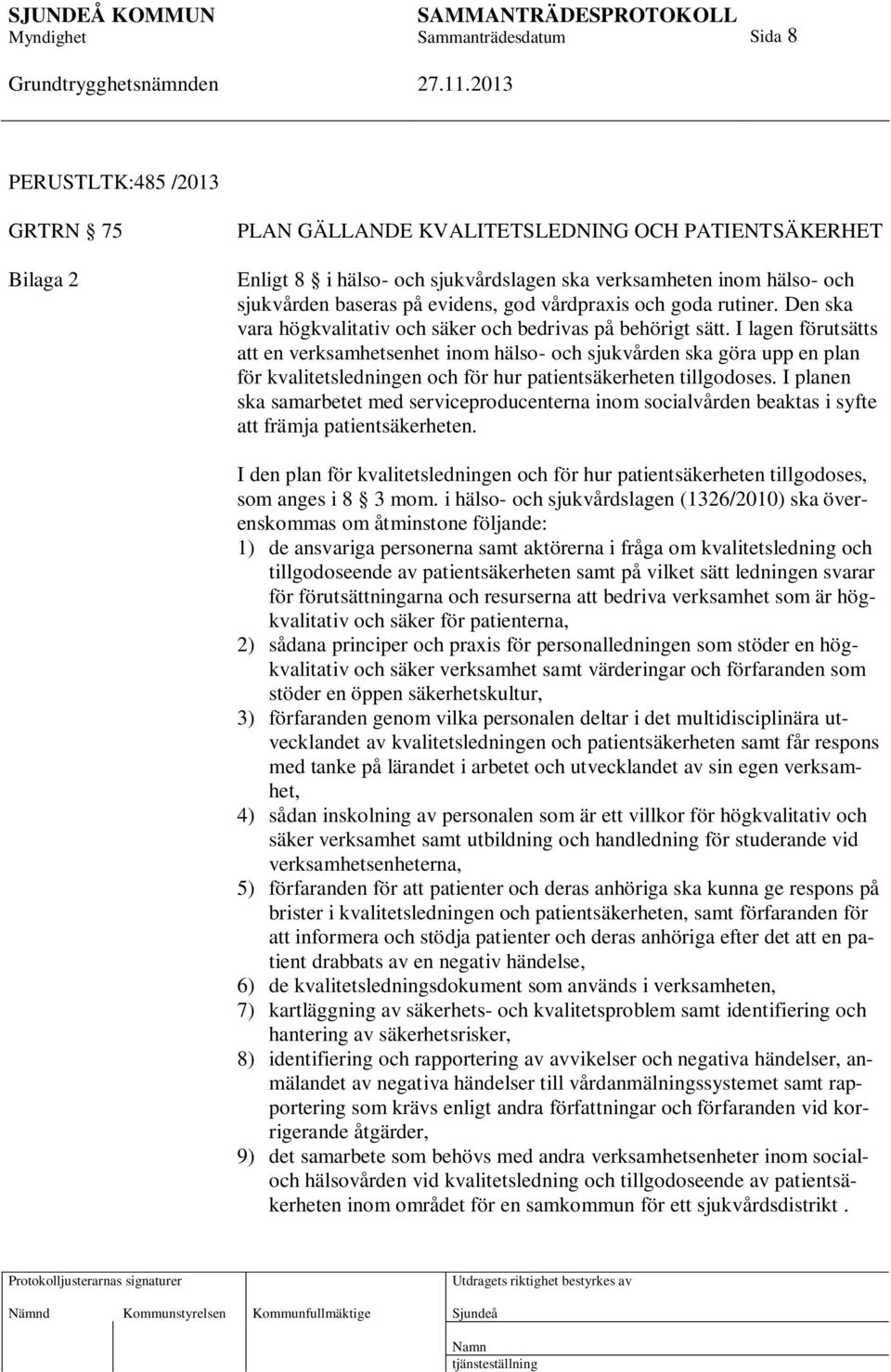 I lagen förutsätts att en verksamhetsenhet inom hälso- och sjukvården ska göra upp en plan för kvalitetsledningen och för hur patientsäkerheten tillgodoses.