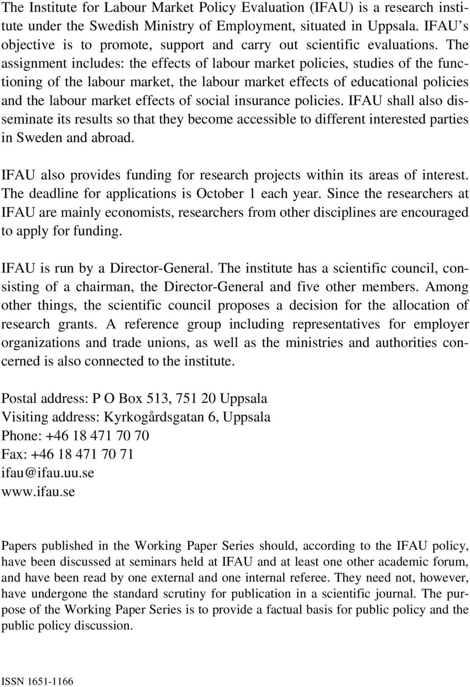 The assignment includes: the effects of labour market policies, studies of the functioning of the labour market, the labour market effects of educational policies and the labour market effects of