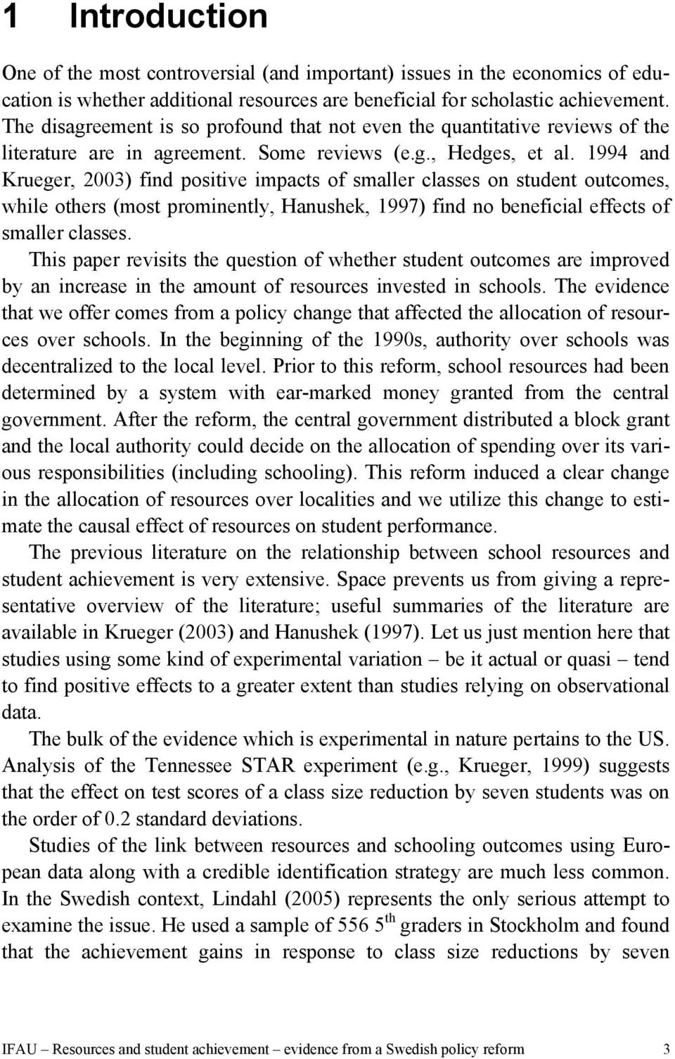 1994 and Krueger, 2003) find positive impacts of smaller classes on student outcomes, while others (most prominently, Hanushek, 1997) find no beneficial effects of smaller classes.