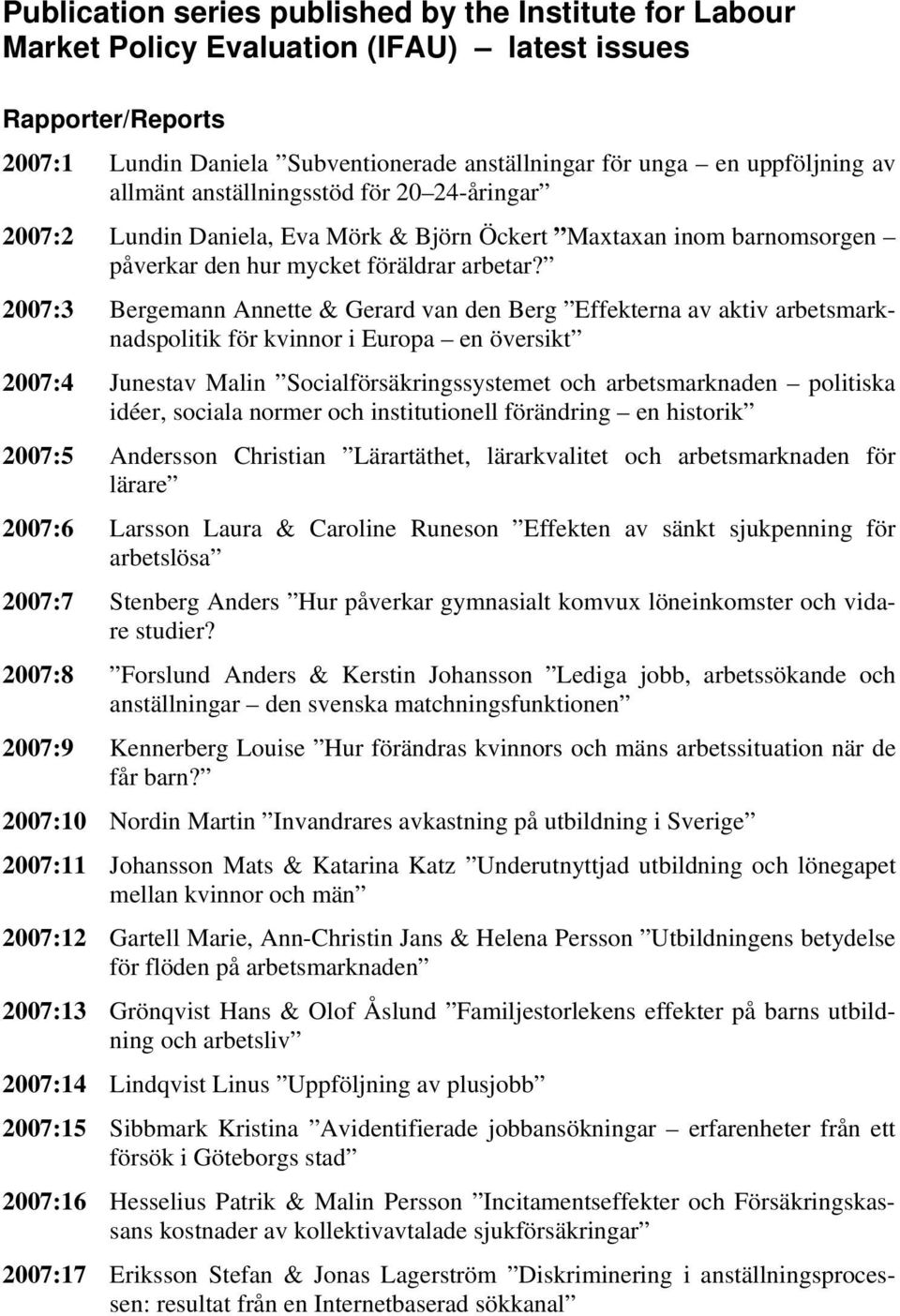 2007:3 Bergemann Annette & Gerard van den Berg Effekterna av aktiv arbetsmarknadspolitik för kvinnor i Europa en översikt 2007:4 Junestav Malin Socialförsäkringssystemet och arbetsmarknaden politiska