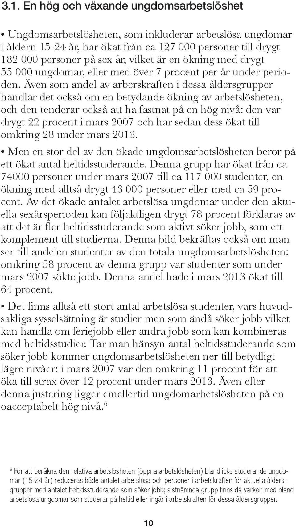 Även som andel av arberskraften i dessa åldersgrupper handlar det också om en betydande ökning av arbetslösheten, och den tenderar också att ha fastnat på en hög nivå: den var drygt 22 procent i mars