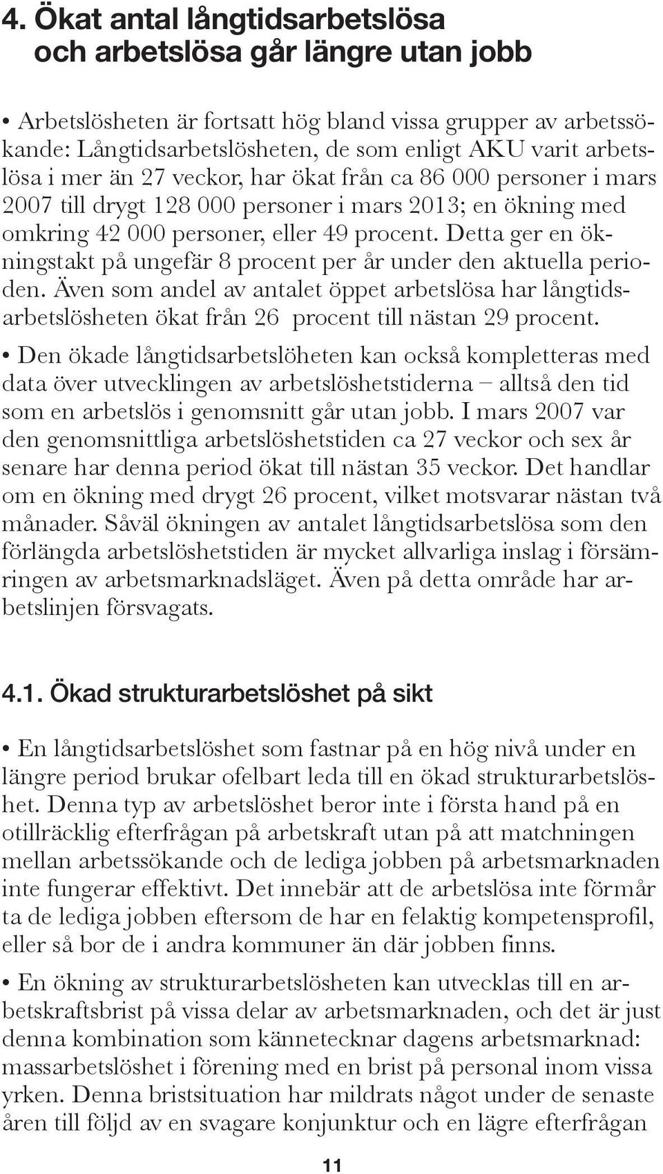 Detta ger en ökningstakt på ungefär 8 procent per år under den aktuella perioden. Även som andel av antalet öppet arbetslösa har långtids - arbetslösheten ökat från 26 procent till nästan 29 procent.