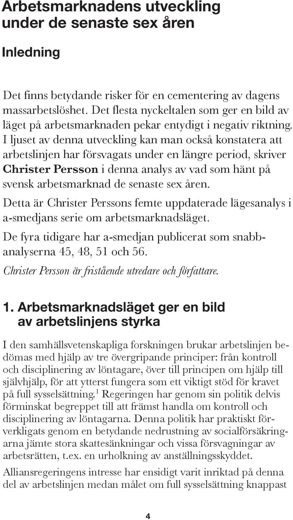 I ljuset av denna utveckling kan man också konstatera att arbetslinjen har försvagats under en längre period, skriver Christer Persson i denna analys av vad som hänt på svensk arbetsmarknad de