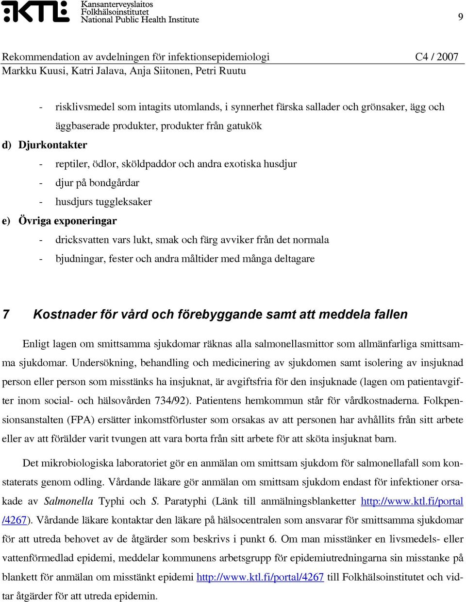 deltagare 7 Kostnader för vård och förebyggande samt att meddela fallen Enligt lagen om smittsamma sjukdomar räknas alla salmonellasmittor som allmänfarliga smittsamma sjukdomar.