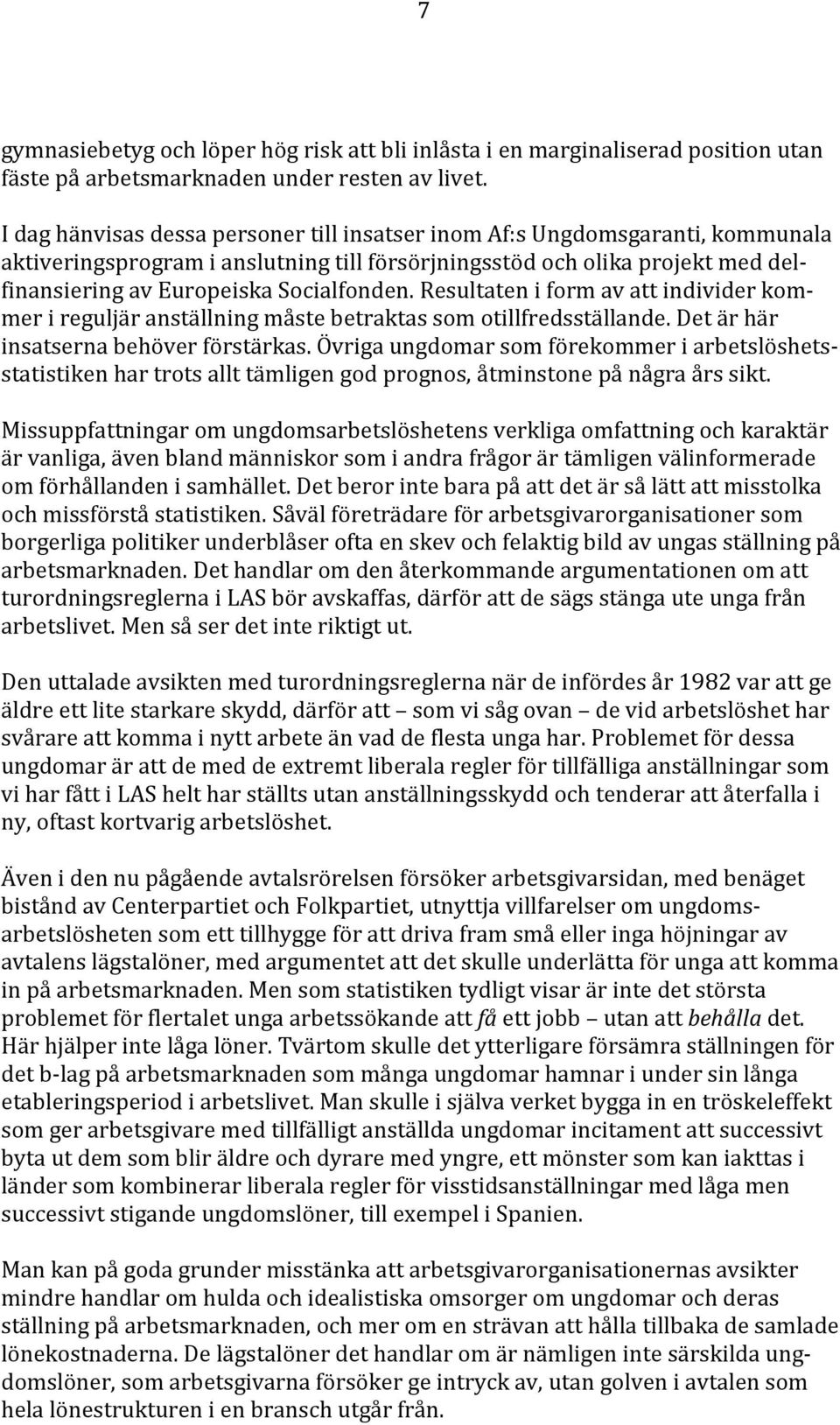 Resultaten i form av att individer kommer i reguljär anställning måste betraktas som otillfredsställande. Det är här insatserna behöver förstärkas.