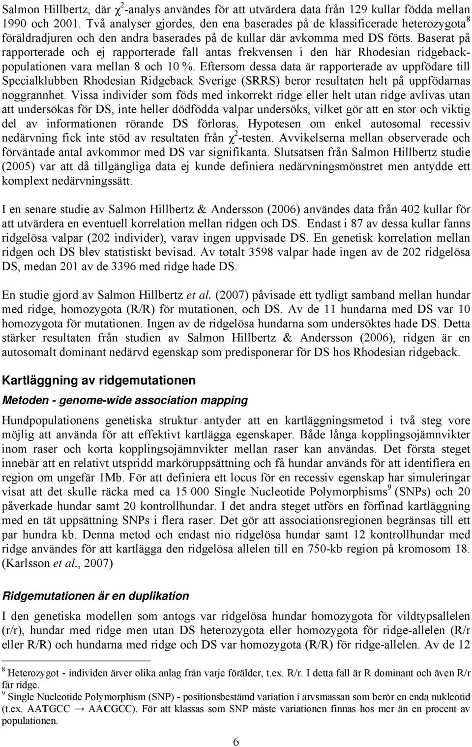 Baserat på rapporterade och ej rapporterade fall antas frekvensen i den här Rhodesian ridgebackpopulationen vara mellan 8 och 10 %.