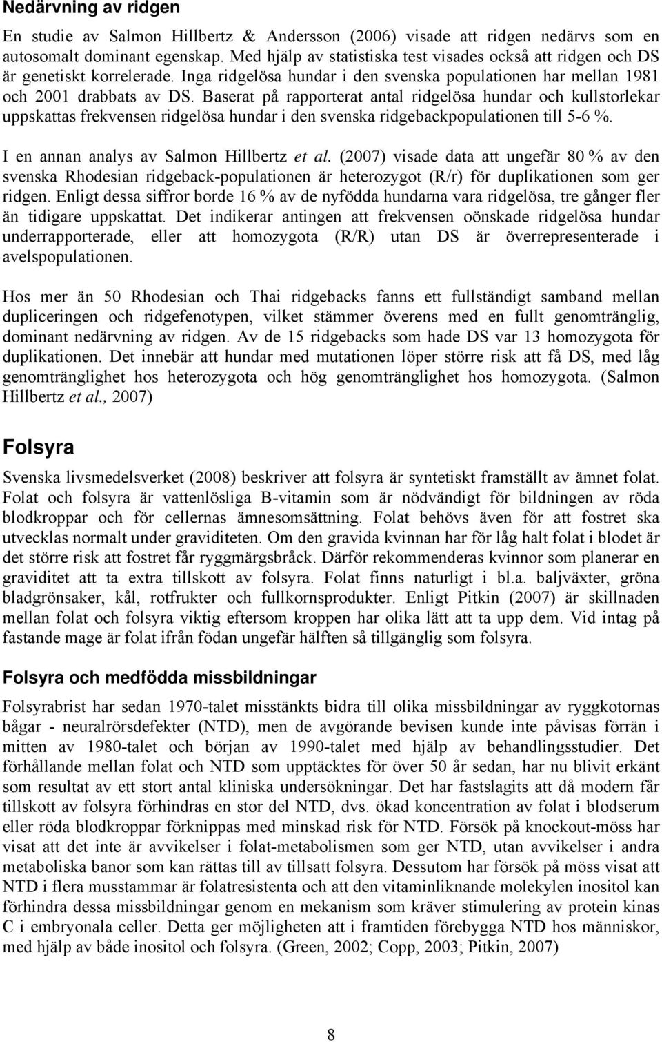 Baserat på rapporterat antal ridgelösa hundar och kullstorlekar uppskattas frekvensen ridgelösa hundar i den svenska ridgebackpopulationen till 5-6 %. I en annan analys av Salmon Hillbertz et al.