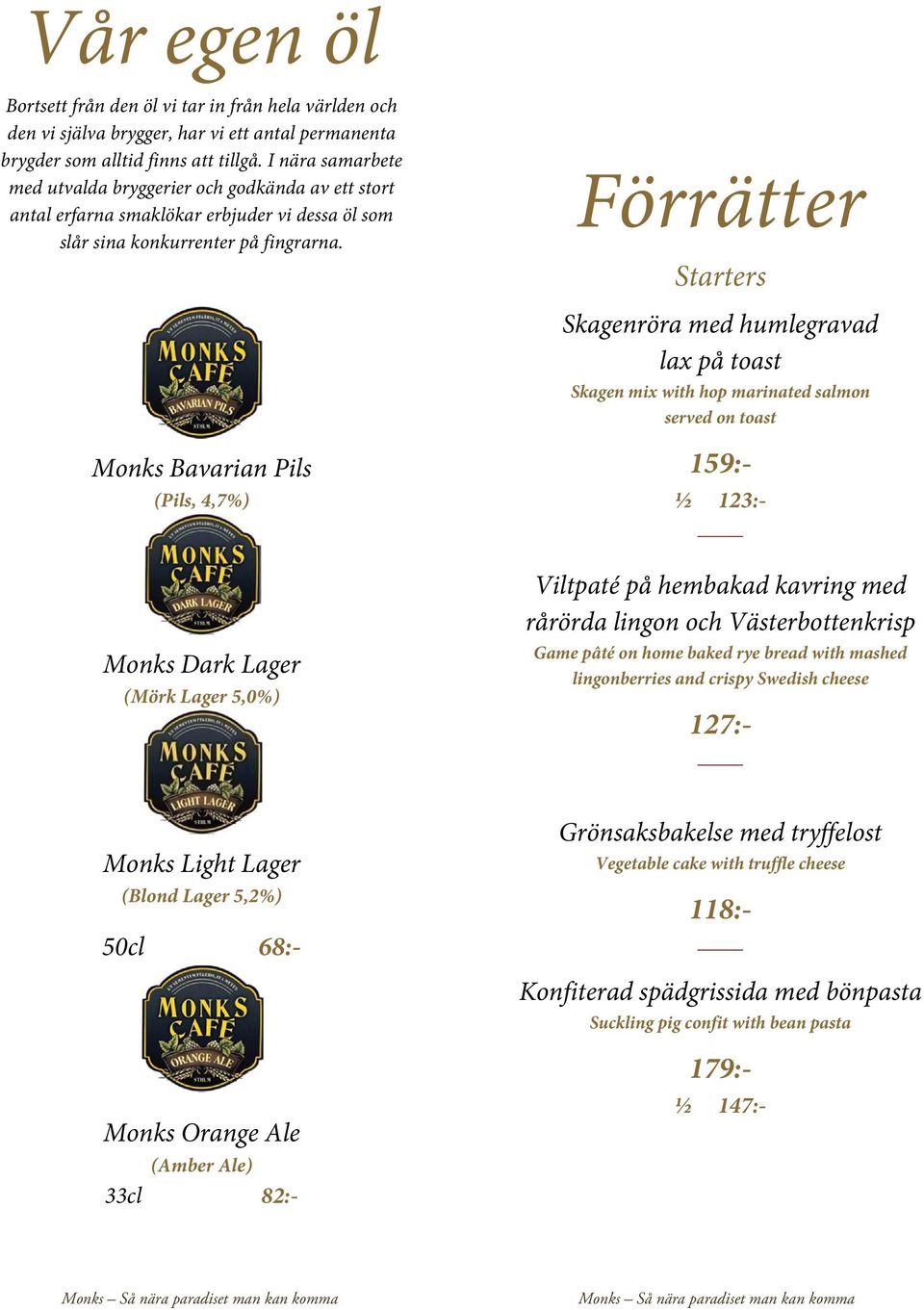 Förrätter Starters Skagenröra med humlegravad lax på toast Skagen mix with hop marinated salmon served on toast Monks Bavarian Pils (Pils, 4,7%) Monks Dark Lager (Mörk Lager 5,0%) 159:- ½ 123:-