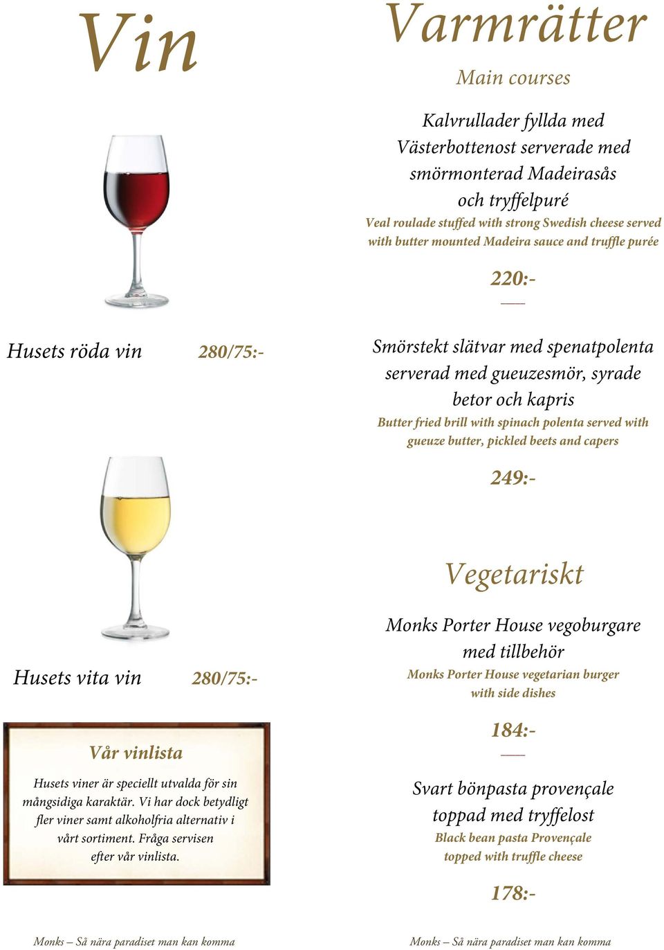 gueuze butter, pickled beets and capers 249:- Vegetariskt Husets vita vin 280/75:- Vår vinlista Husets viner är speciellt utvalda för sin mångsidiga karaktär.