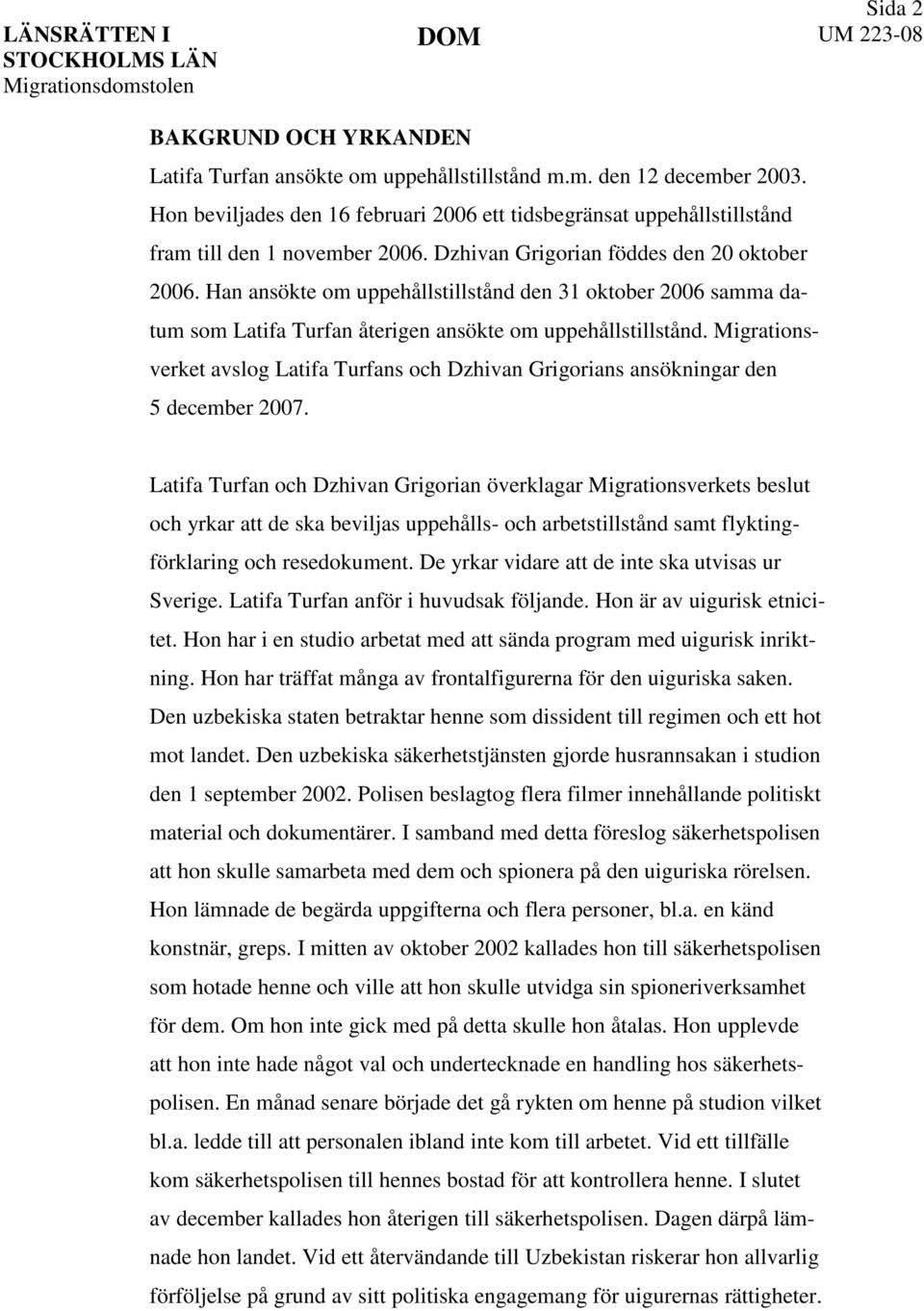 Han ansökte om uppehållstillstånd den 31 oktober 2006 samma datum som Latifa Turfan återigen ansökte om uppehållstillstånd.