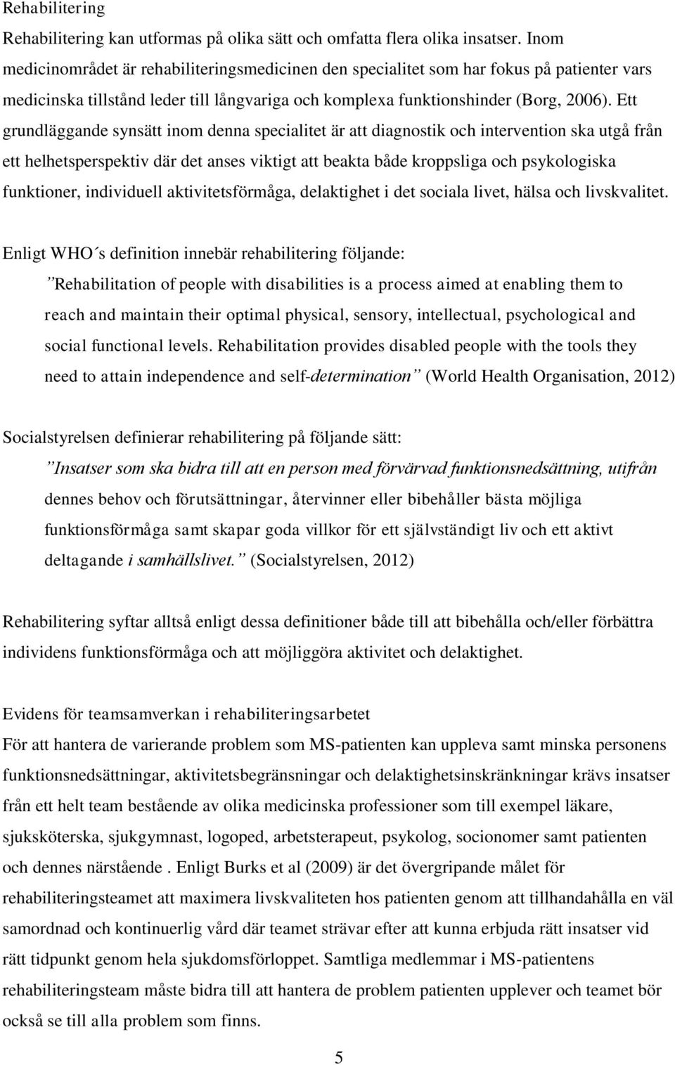 Ett grundläggande synsätt inom denna specialitet är att diagnostik och intervention ska utgå från ett helhetsperspektiv där det anses viktigt att beakta både kroppsliga och psykologiska funktioner,