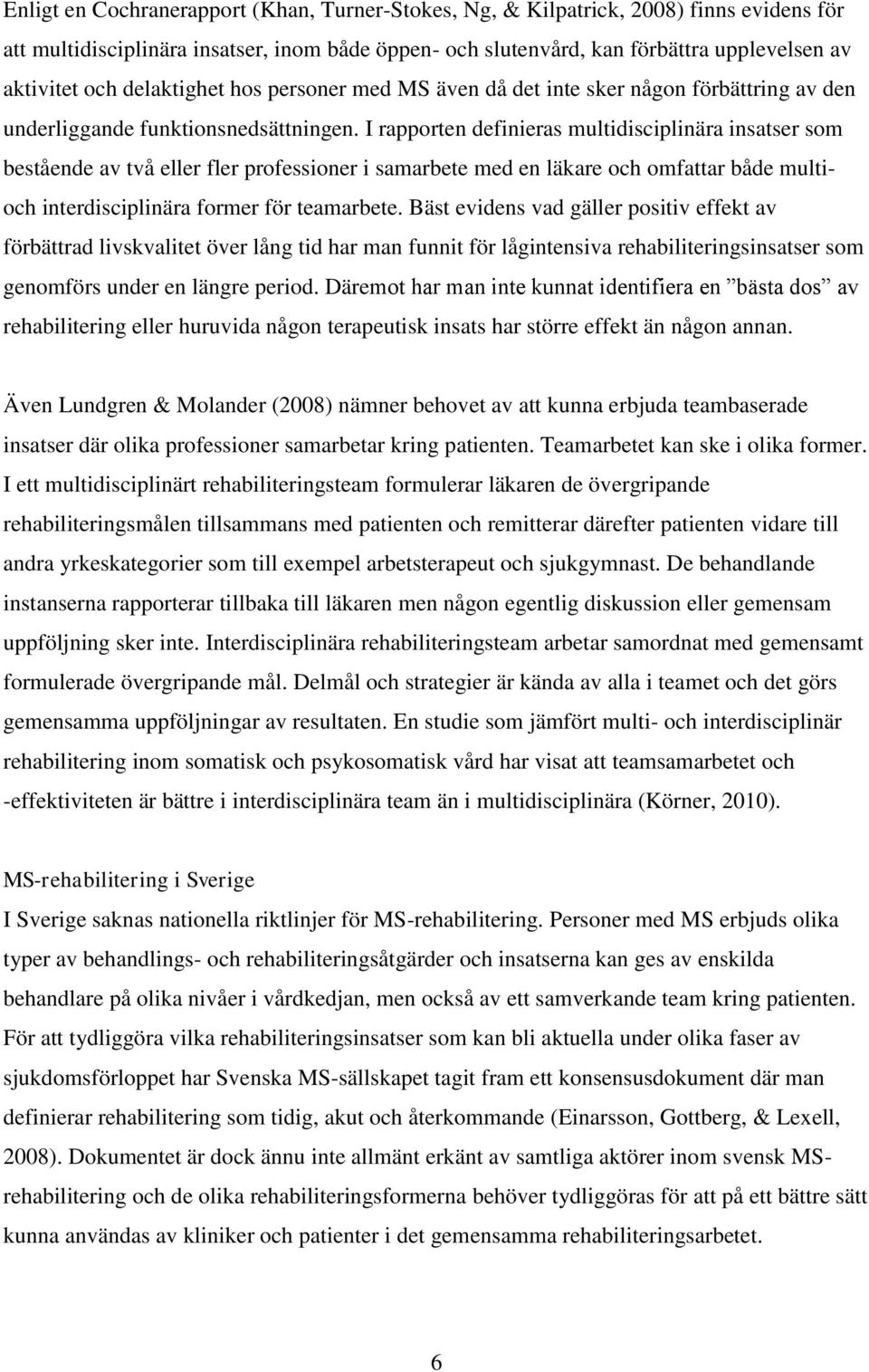 I rapporten definieras multidisciplinära insatser som bestående av två eller fler professioner i samarbete med en läkare och omfattar både multioch interdisciplinära former för teamarbete.