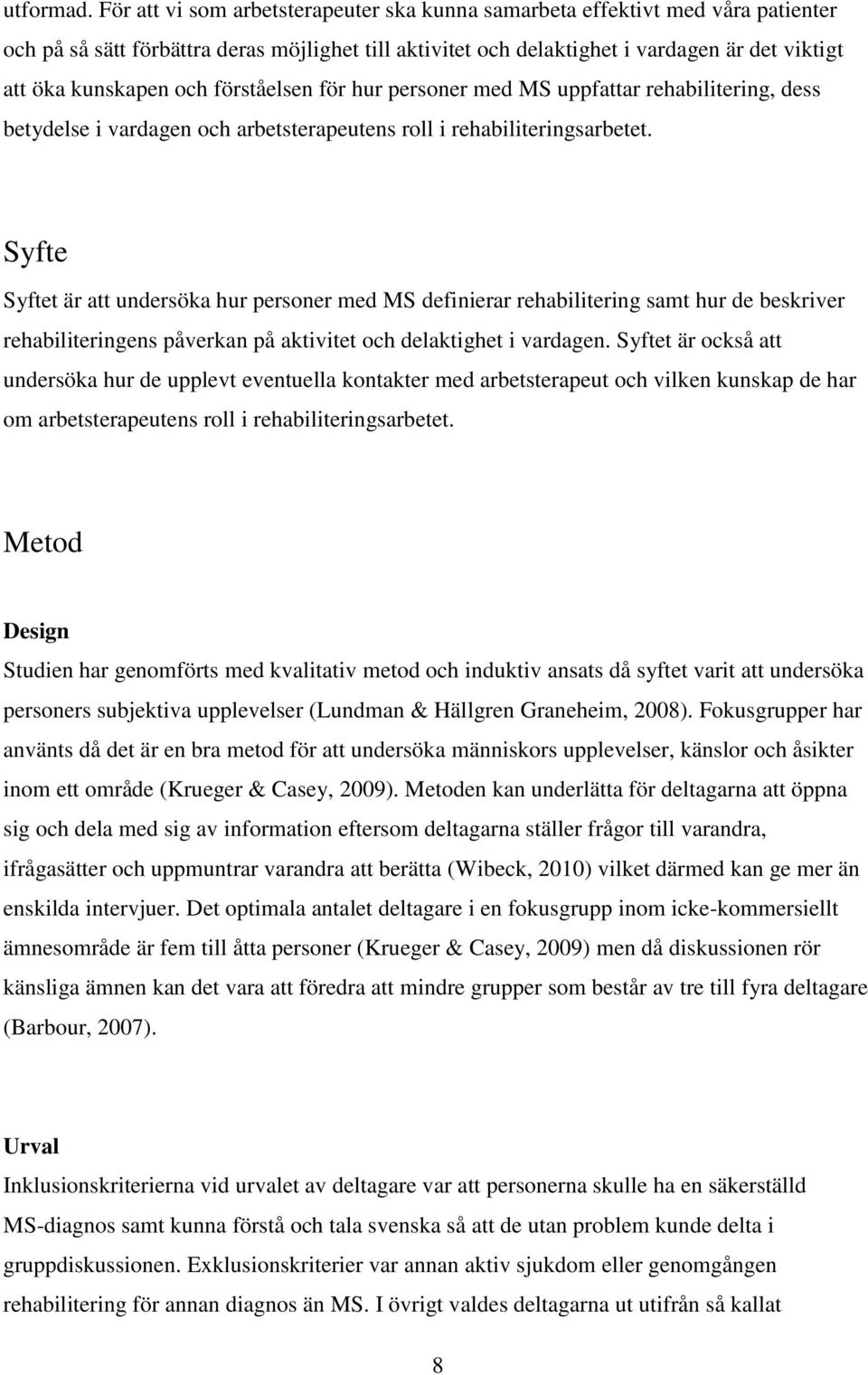 och förståelsen för hur personer med MS uppfattar rehabilitering, dess betydelse i vardagen och arbetsterapeutens roll i rehabiliteringsarbetet.