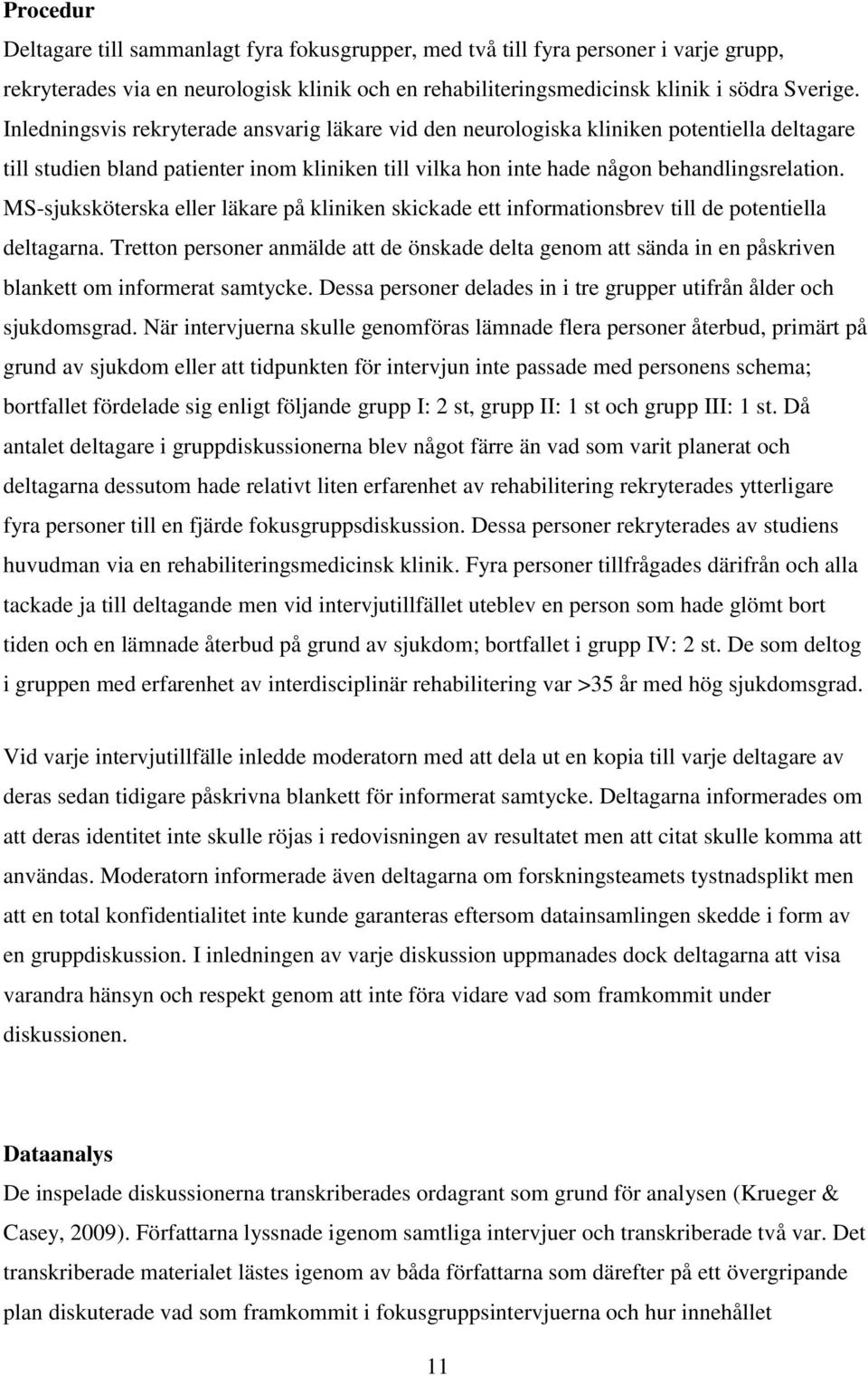 MS-sjuksköterska eller läkare på kliniken skickade ett informationsbrev till de potentiella deltagarna.