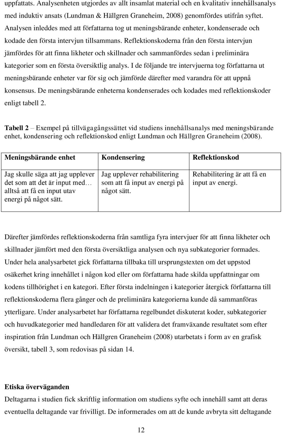 Reflektionskoderna från den första intervjun jämfördes för att finna likheter och skillnader och sammanfördes sedan i preliminära kategorier som en första översiktlig analys.