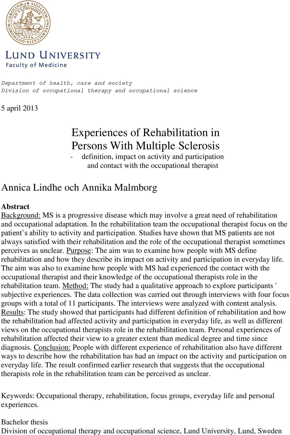 rehabilitation and occupational adaptation. In the rehabilitation team the occupational therapist focus on the patient s ability to activity and participation.