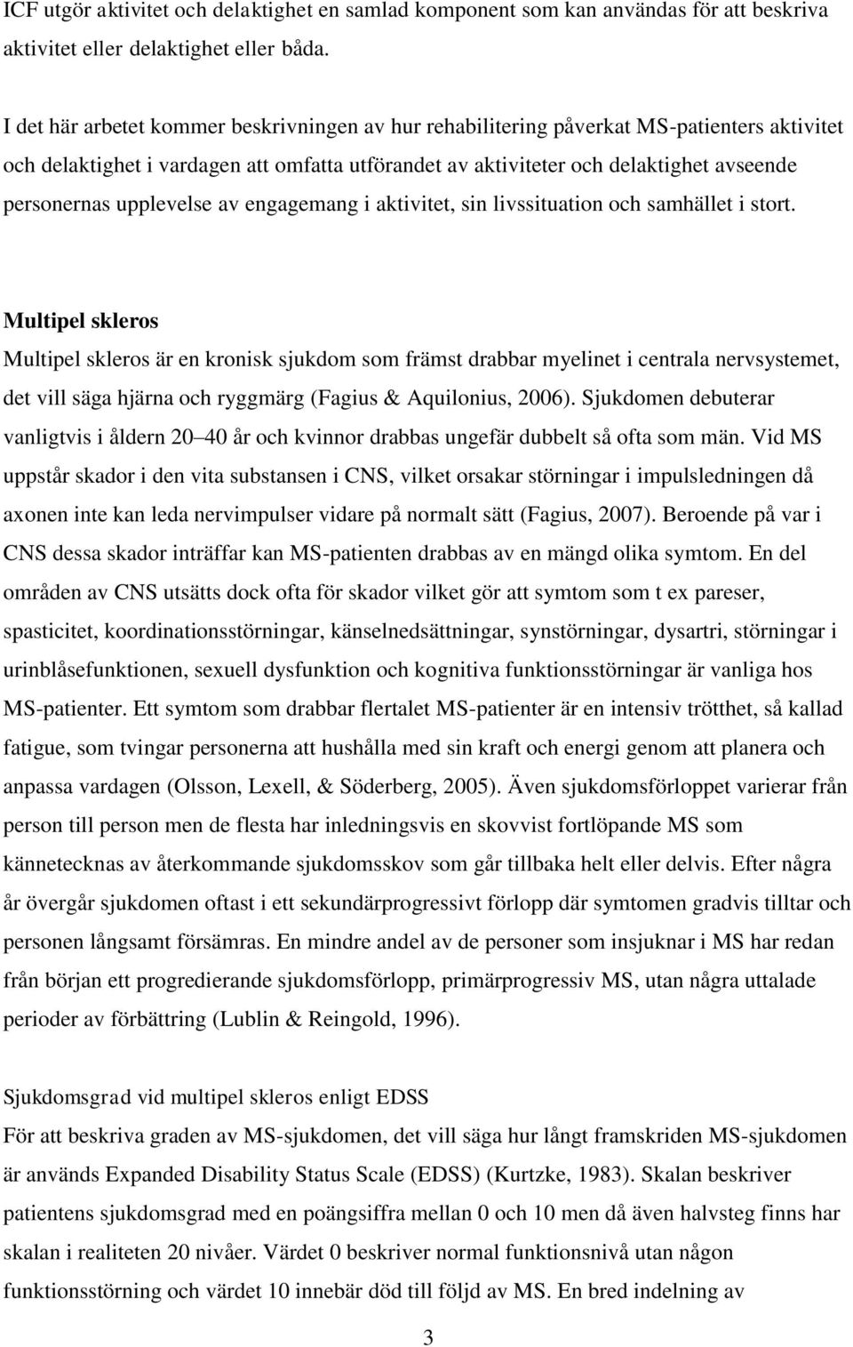 upplevelse av engagemang i aktivitet, sin livssituation och samhället i stort.