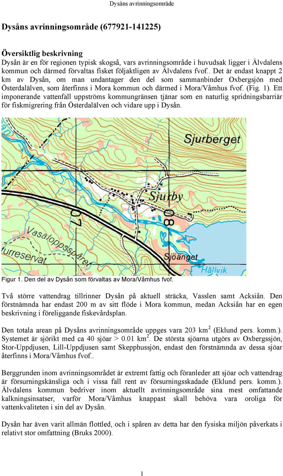 (Fig. 1). Ett imponerande vattenfall uppströms kommungränsen tjänar som en naturlig spridningsbarriär för fiskmigrering från Österdalälven och vidare upp i Dysån. Figur 1.