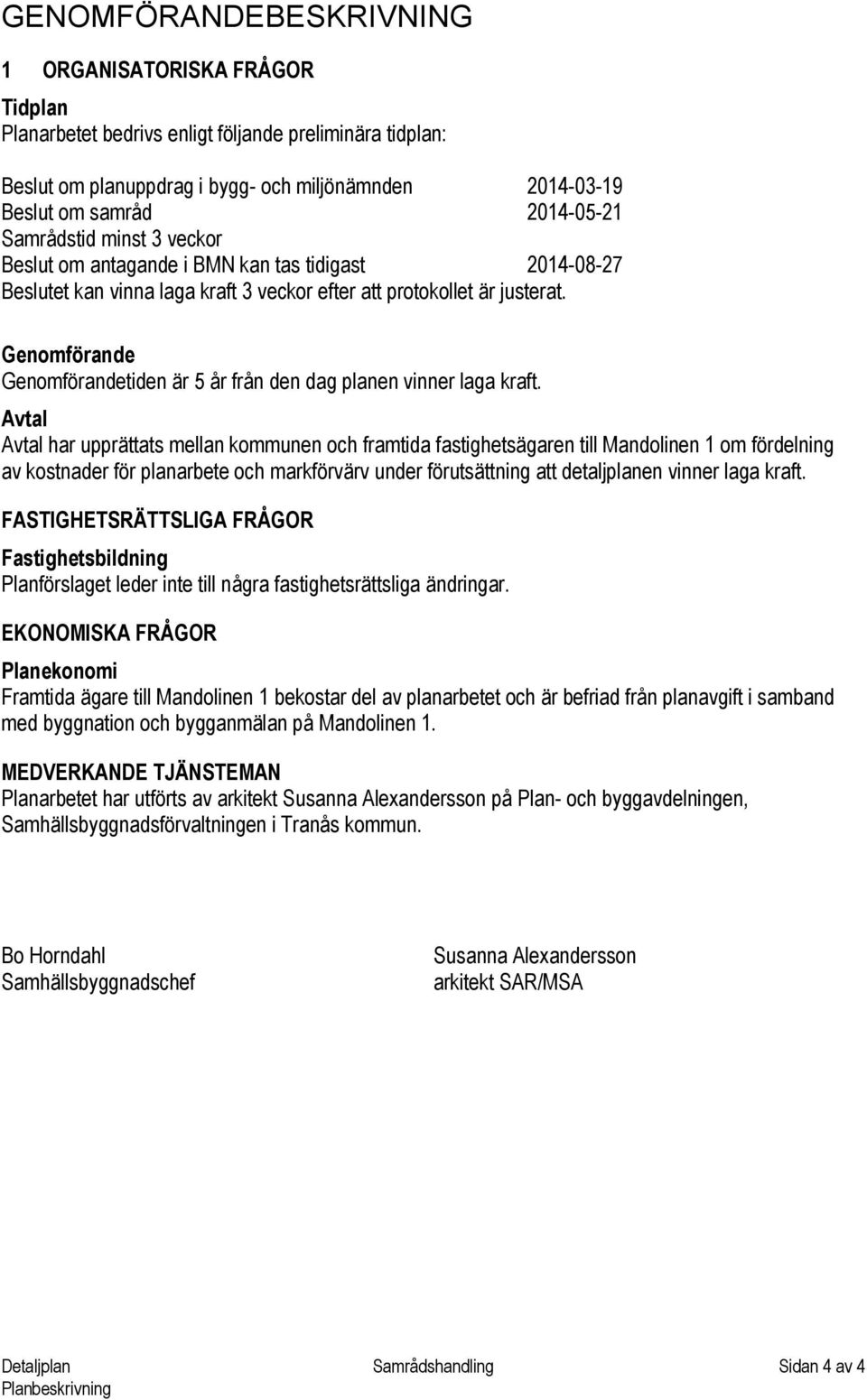 Genomförande Genomförandetiden är 5 år från den dag planen vinner laga kraft.