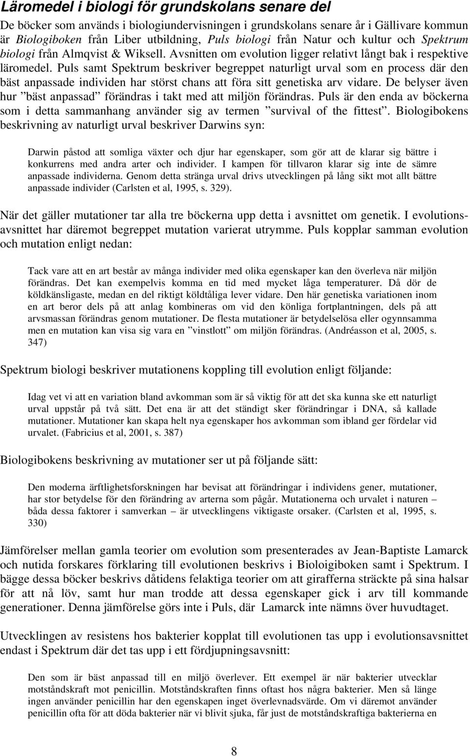 Puls samt Spektrum beskriver begreppet naturligt urval som en process där den bäst anpassade individen har störst chans att föra sitt genetiska arv vidare.