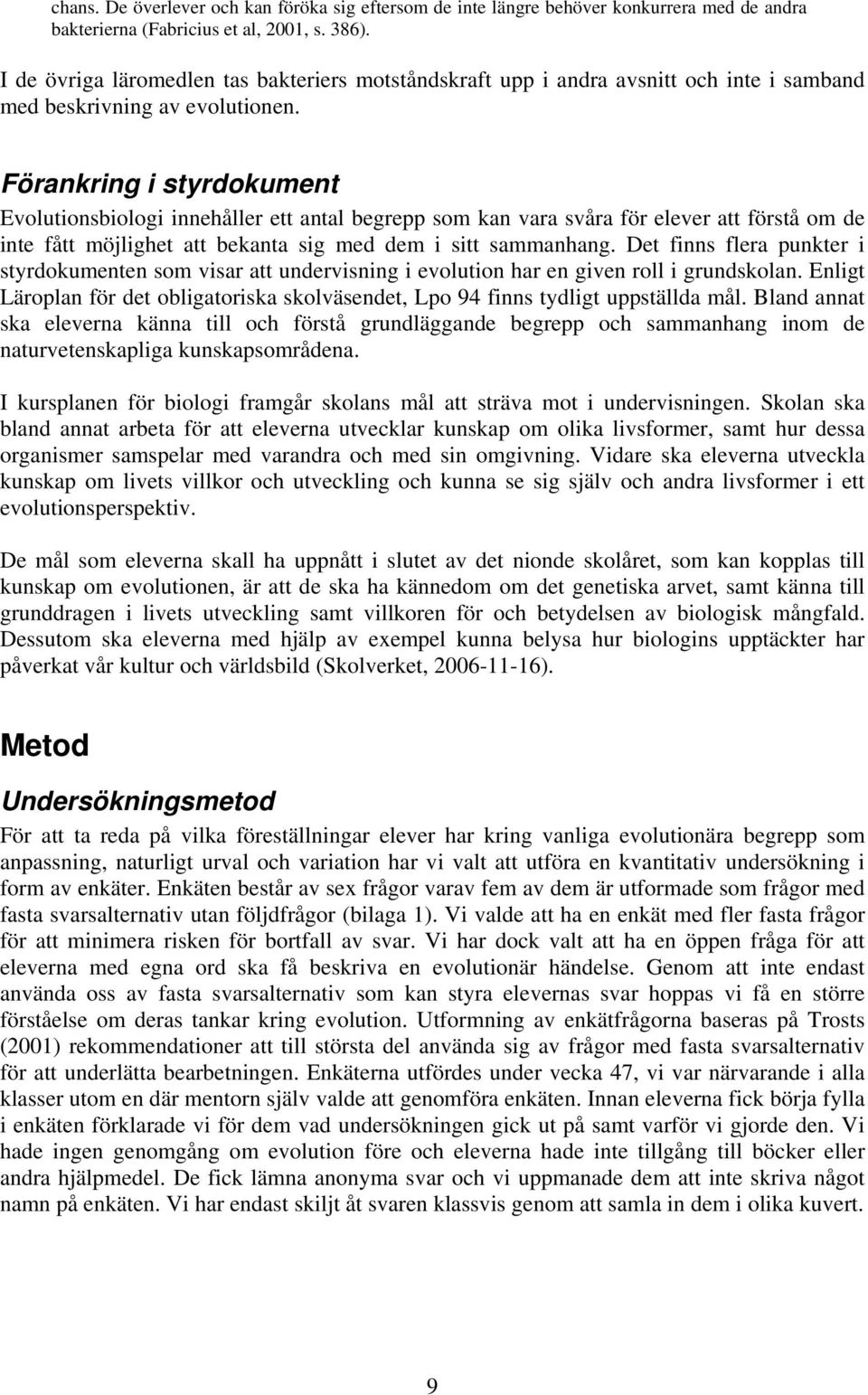 Förankring i styrdokument Evolutionsbiologi innehåller ett antal begrepp som kan vara svåra för elever att förstå om de inte fått möjlighet att bekanta sig med dem i sitt sammanhang.