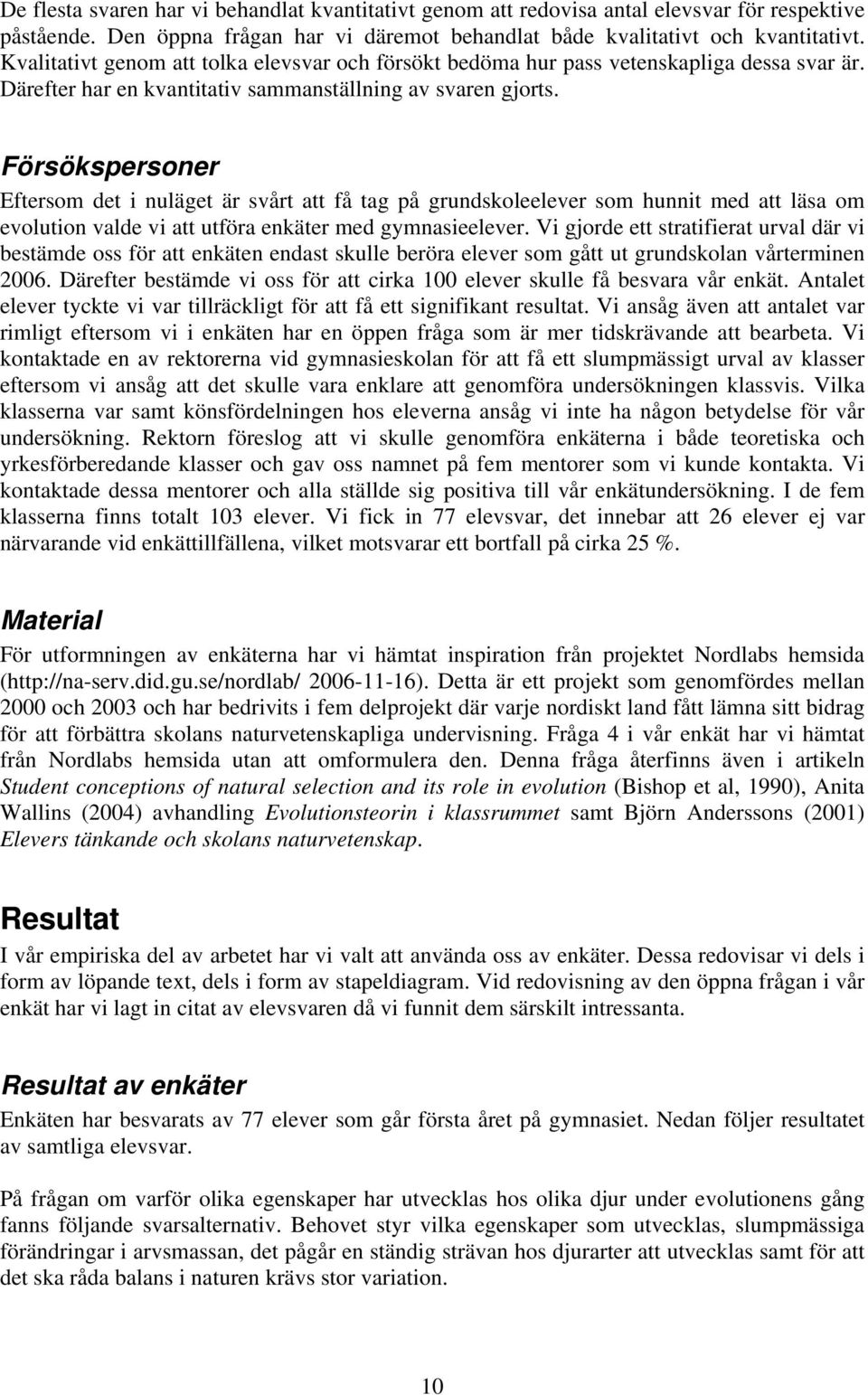 Försökspersoner Eftersom det i nuläget är svårt att få tag på grundskoleelever som hunnit med att läsa om evolution valde vi att utföra enkäter med gymnasieelever.