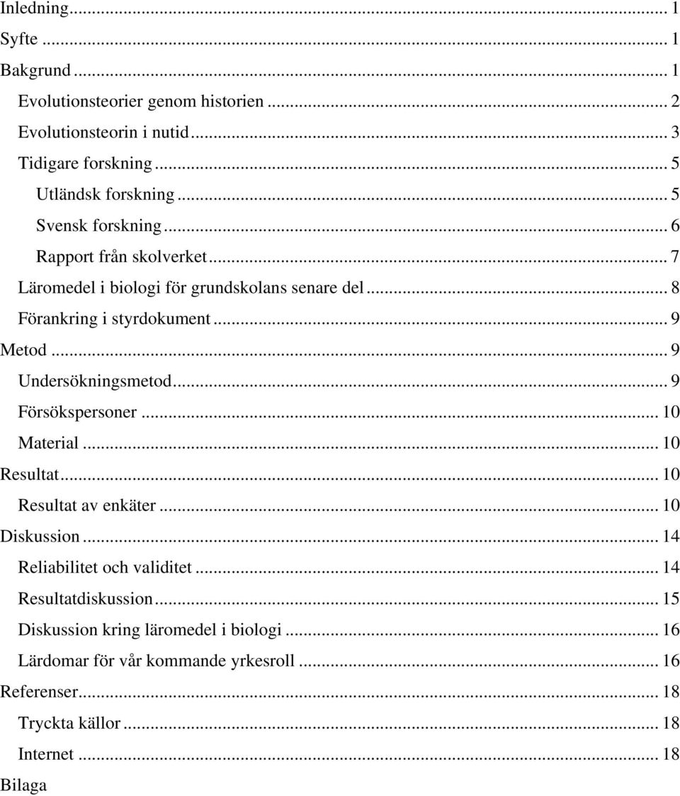 .. 9 Undersökningsmetod... 9 Försökspersoner... 10 Material... 10 Resultat... 10 Resultat av enkäter... 10 Diskussion... 14 Reliabilitet och validitet.