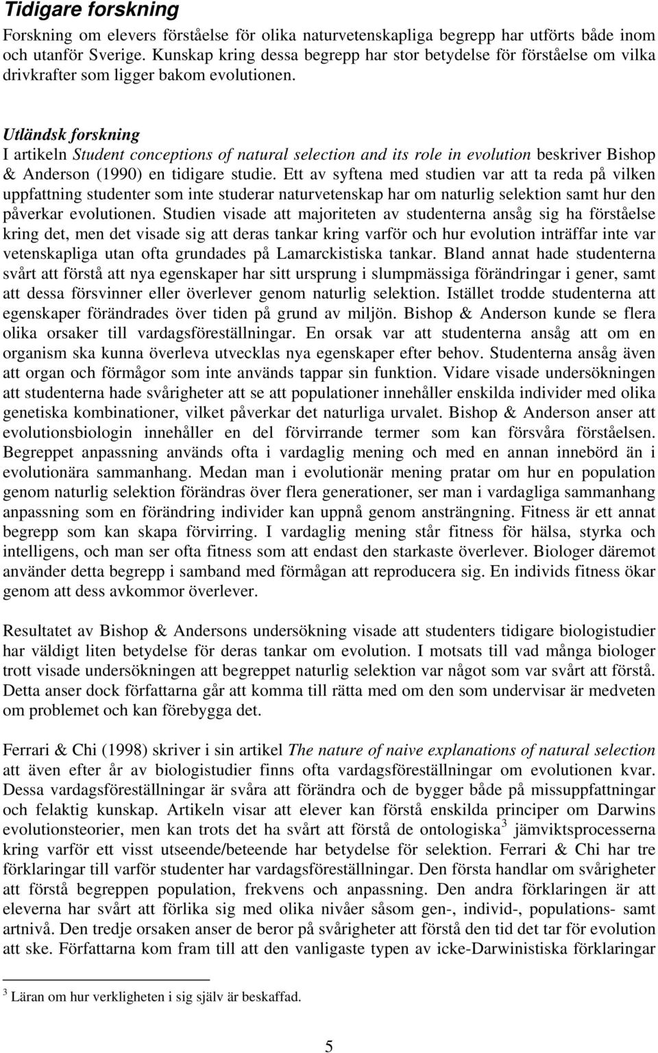 Utländsk forskning I artikeln Student conceptions of natural selection and its role in evolution beskriver Bishop & Anderson (1990) en tidigare studie.