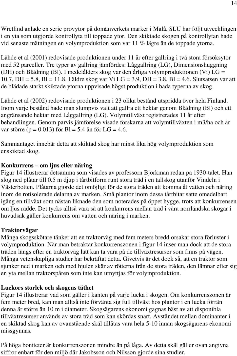 Lähde et al (2001) redovisade produktionen under 11 år efter gallring i två stora försöksytor med 52 parceller.