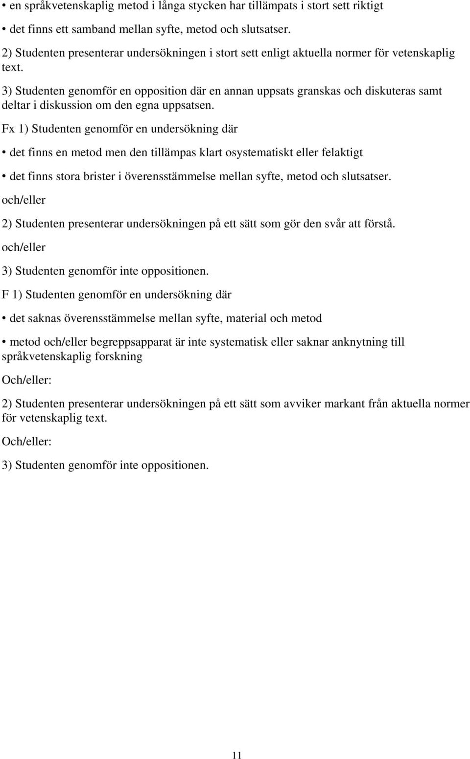 3) Studenten genomför en opposition där en annan uppsats granskas och diskuteras samt deltar i diskussion om den egna uppsatsen.