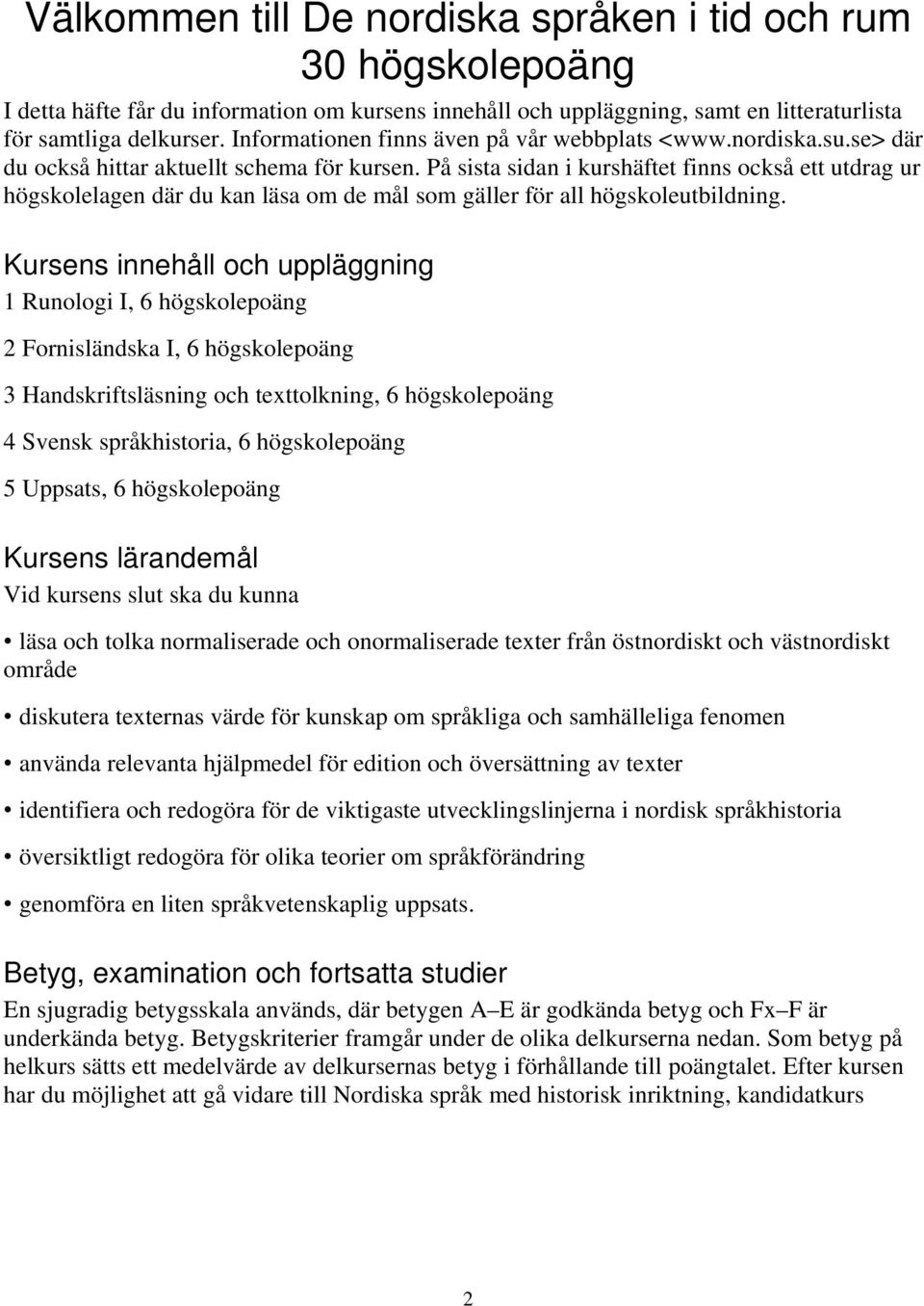 På sista sidan i kurshäftet finns också ett utdrag ur högskolelagen där du kan läsa om de mål som gäller för all högskoleutbildning.