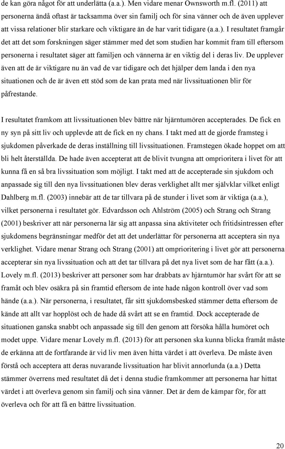 att personerna ändå oftast är tacksamma över sin familj och för sina vänner och de även upplever att vissa relationer blir starkare och viktigare än de har varit tidigare (a.a.).