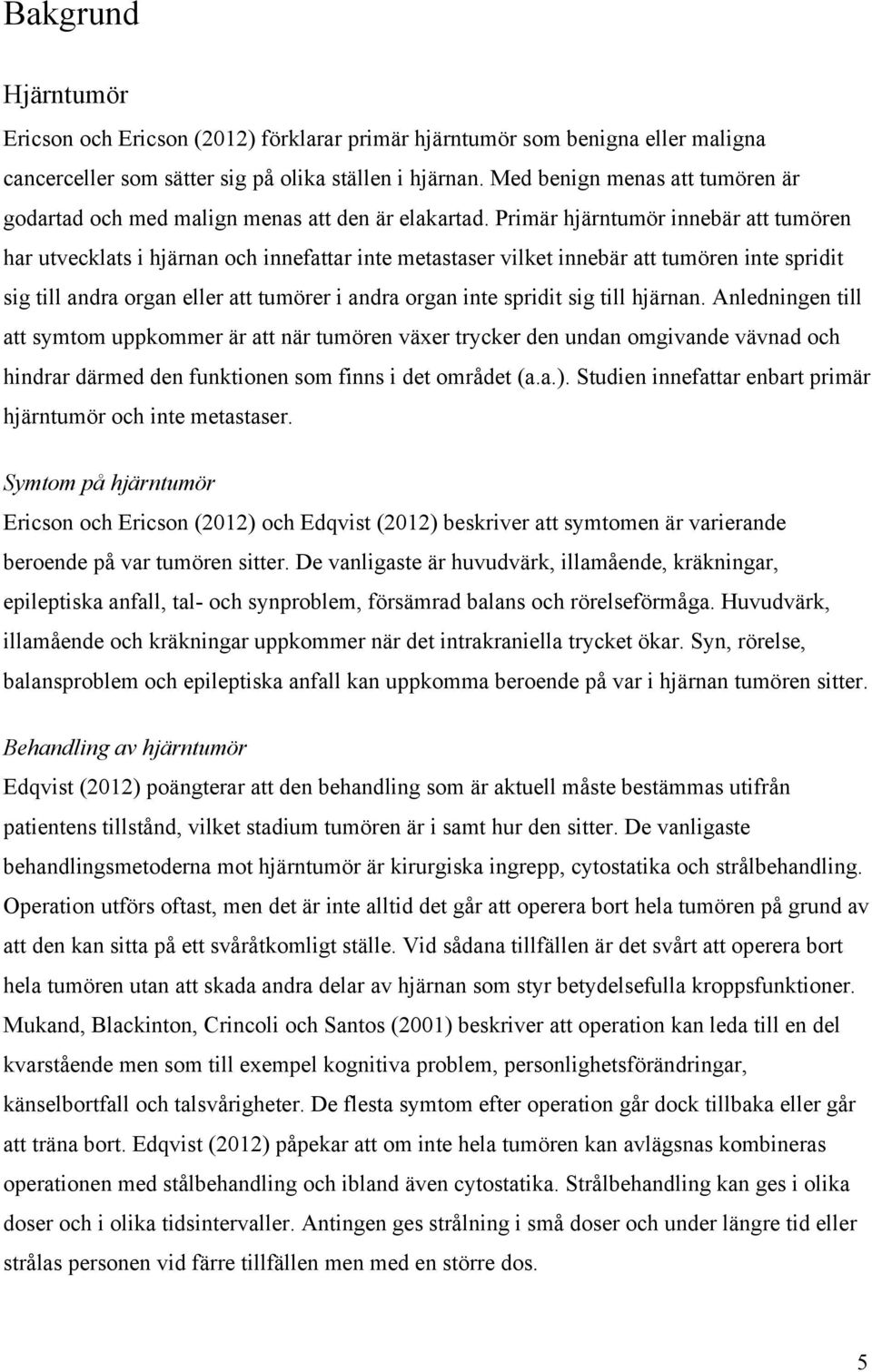 Primär hjärntumör innebär att tumören har utvecklats i hjärnan och innefattar inte metastaser vilket innebär att tumören inte spridit sig till andra organ eller att tumörer i andra organ inte spridit